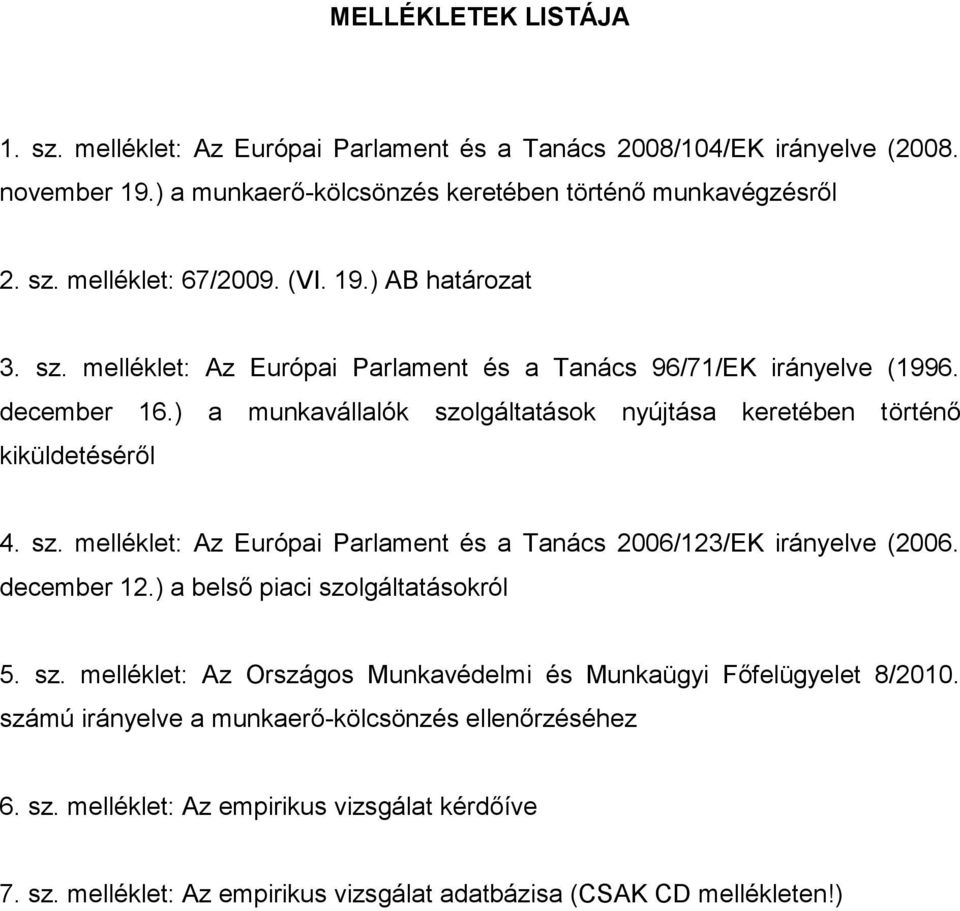 sz. melléklet: Az Európai Parlament és a Tanács 2006/123/EK irányelve (2006. december 12.) a belső piaci szolgáltatásokról 5. sz. melléklet: Az Országos Munkavédelmi és Munkaügyi Főfelügyelet 8/2010.