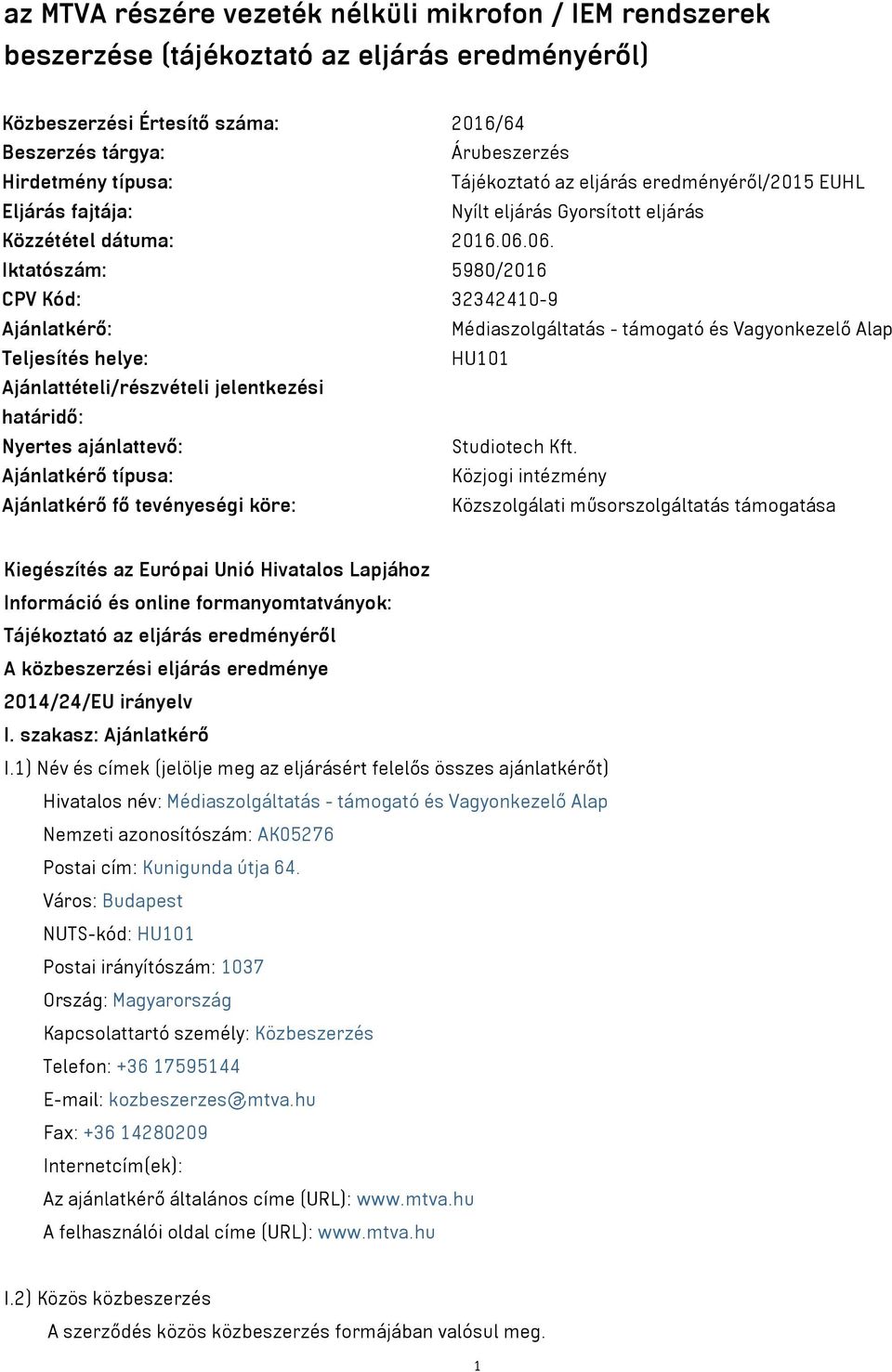 06. Iktatószám: 5980/2016 CPV Kód: 32342410-9 Ajánlatkérő: Médiaszolgáltatás - támogató és Vagyonkezelő Alap Teljesítés helye: HU101 Ajánlattételi/részvételi jelentkezési határidő: Nyertes