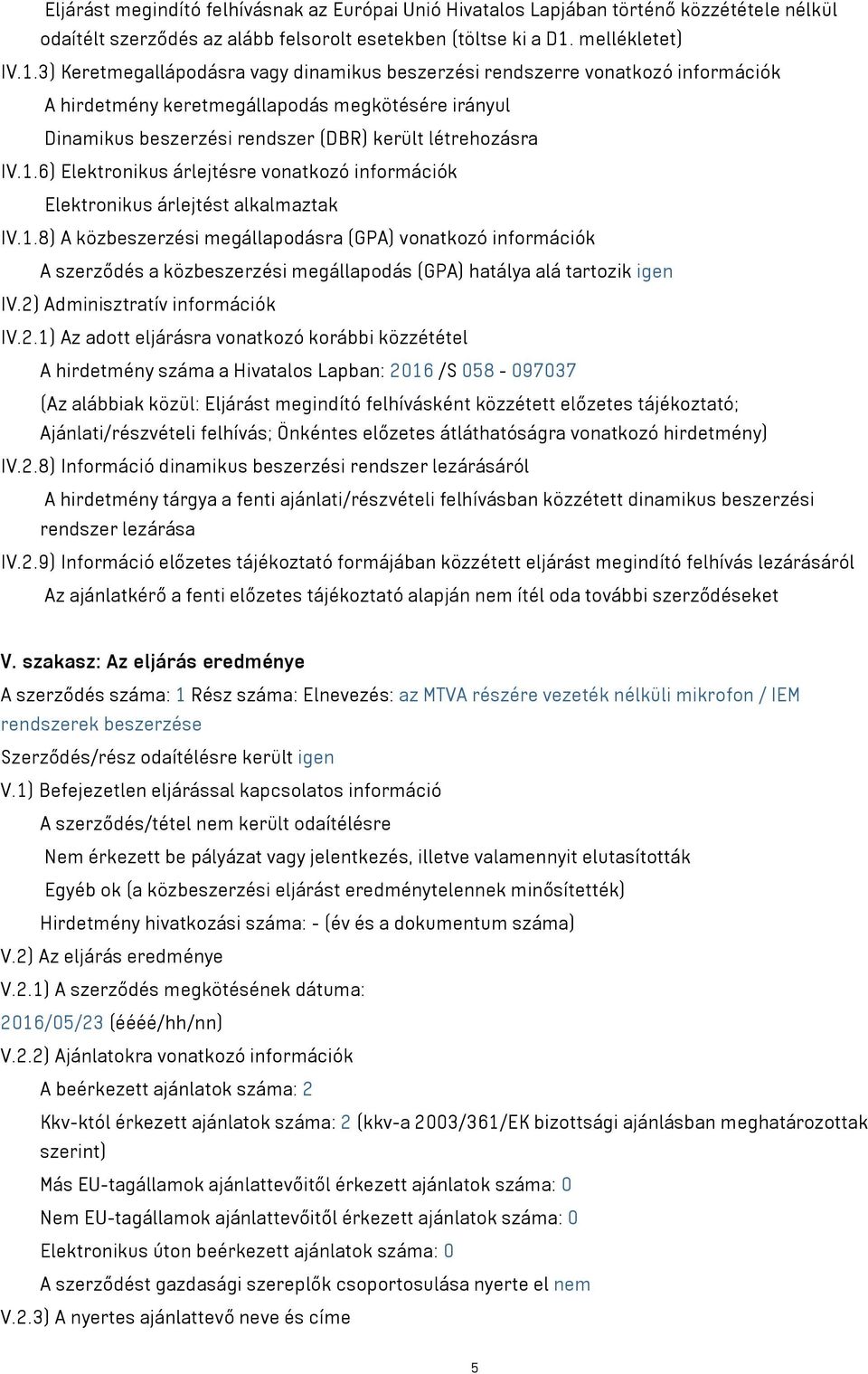 3) Keretmegallápodásra vagy dinamikus beszerzési rendszerre vonatkozó információk A hirdetmény keretmegállapodás megkötésére irányul Dinamikus beszerzési rendszer (DBR) került létrehozásra IV.1.
