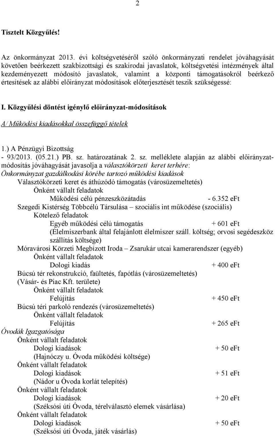 valamint a központi támogatásokról beérkező értesítések az alábbi előirányzat módosítások előterjesztését teszik szükségessé: I.