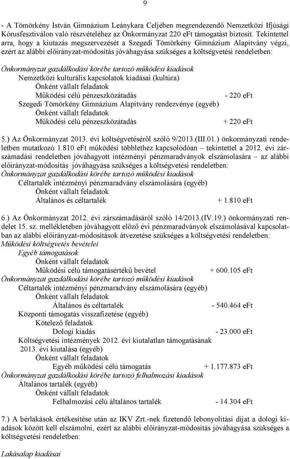 kulturális kapcsolatok kiadásai (kultúra) Szegedi Tömörkény Gimnázium Alapítvány rendezvénye (egyéb) - 220 eft + 220 eft 5.) Az Önkormányzat 2013. évi költségvetéséről szóló 9/2013.(III.01.) önkormányzati rendeletben mutatkozó 1.