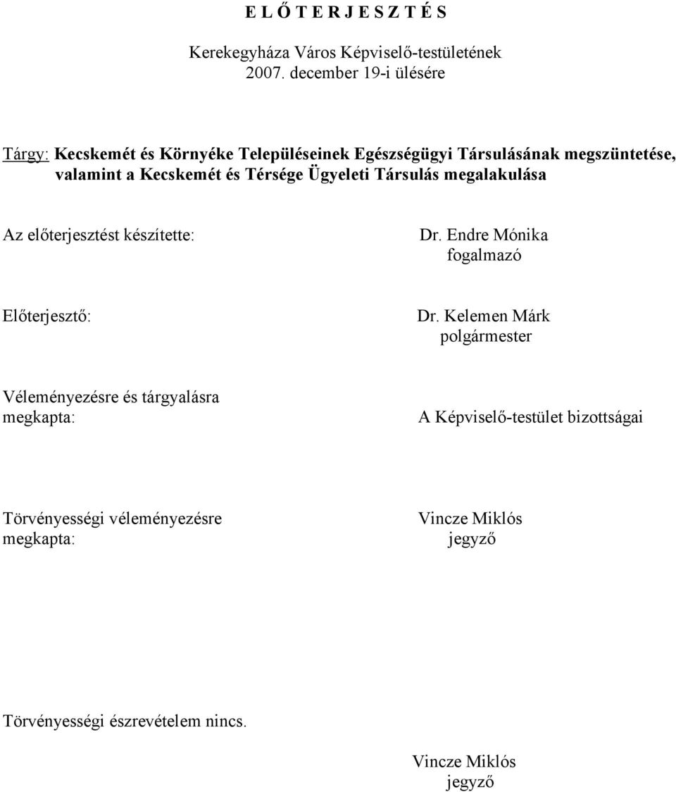 és Térsége Ügyeleti Társulás megalakulása Az előterjesztést készítette: Dr. Endre Mónika fogalmazó Előterjesztő: Dr.