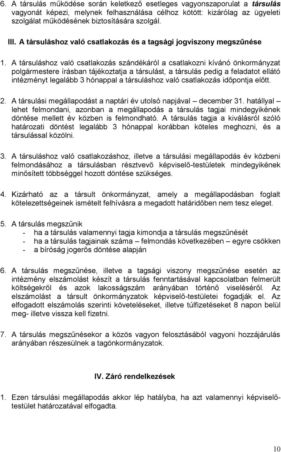 A társuláshoz való csatlakozás szándékáról a csatlakozni kívánó önkormányzat e írásban tájékoztatja a társulást, a társulás pedig a feladatot ellátó intézményt legalább 3 hónappal a társuláshoz való