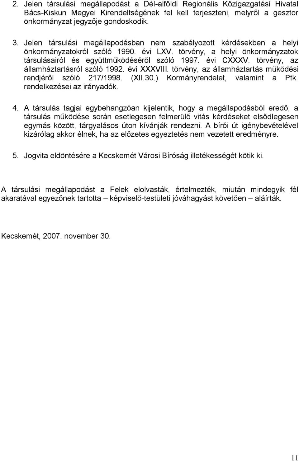 törvény, az államháztartásról szóló 1992. évi XXXVIII. törvény, az államháztartás működési rendjéről szóló 217/1998. (XII.30.) Kormányrendelet, valamint a Ptk. rendelkezései az irányadók. 4.