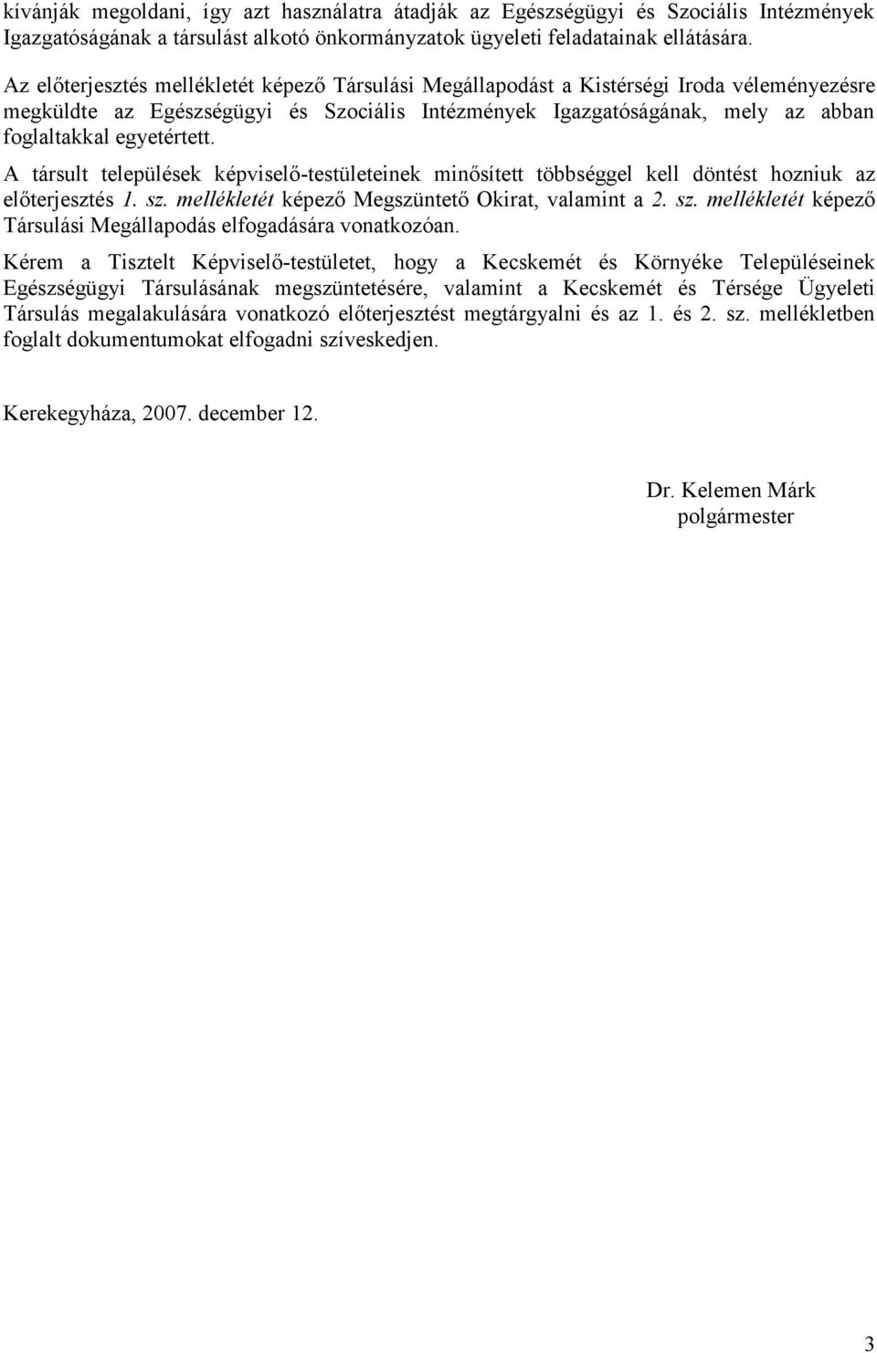 egyetértett. A társult települések képviselő-testületeinek minősített többséggel kell döntést hozniuk az előterjesztés 1. sz. mellékletét képező Megszüntető Okirat, valamint a 2. sz. mellékletét képező Társulási Megállapodás elfogadására vonatkozóan.