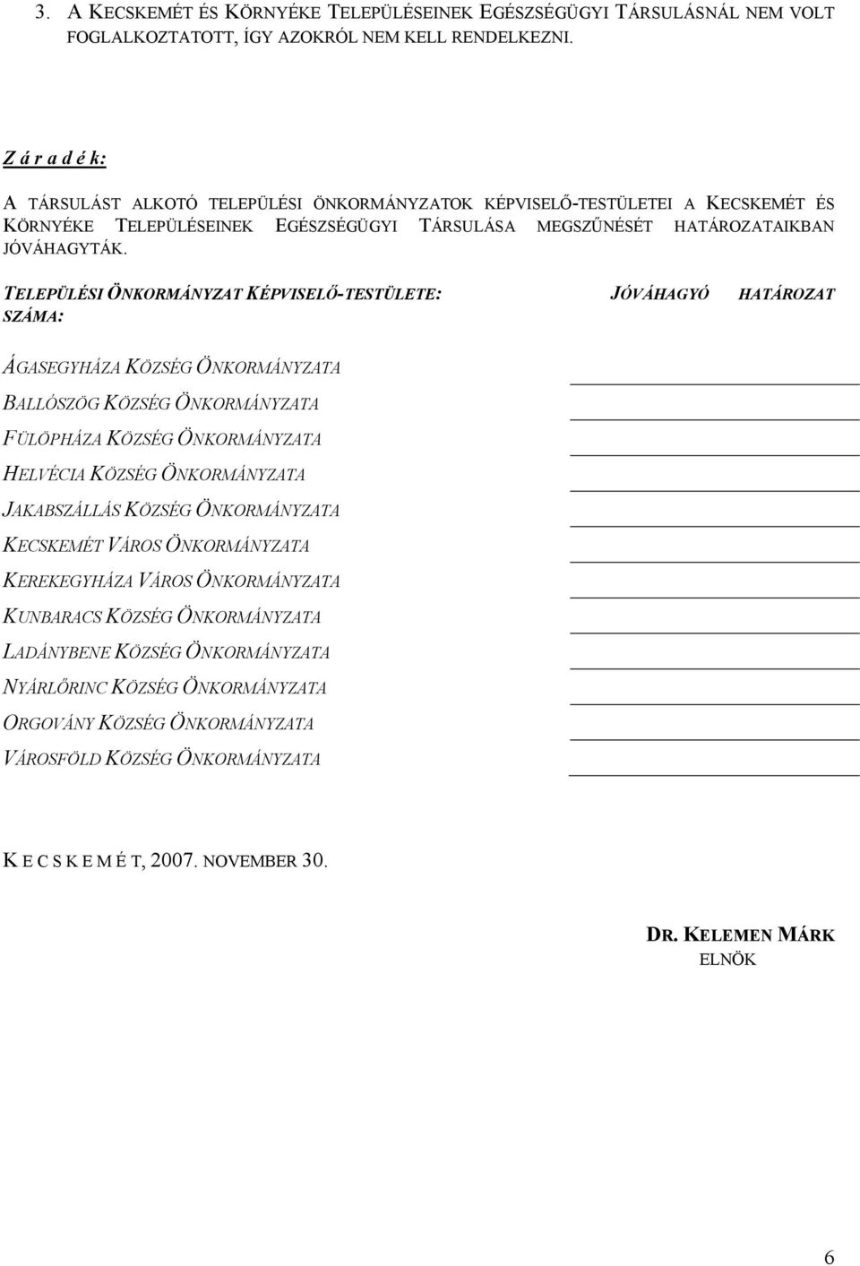 TELEPÜLÉSI ÖNKORMÁNYZAT KÉPVISELŐ-TESTÜLETE: JÓVÁHAGYÓ HATÁROZAT SZÁMA: ÁGASEGYHÁZA KÖZSÉG ÖNKORMÁNYZATA BALLÓSZÖG KÖZSÉG ÖNKORMÁNYZATA FÜLÖPHÁZA KÖZSÉG ÖNKORMÁNYZATA HELVÉCIA KÖZSÉG ÖNKORMÁNYZATA