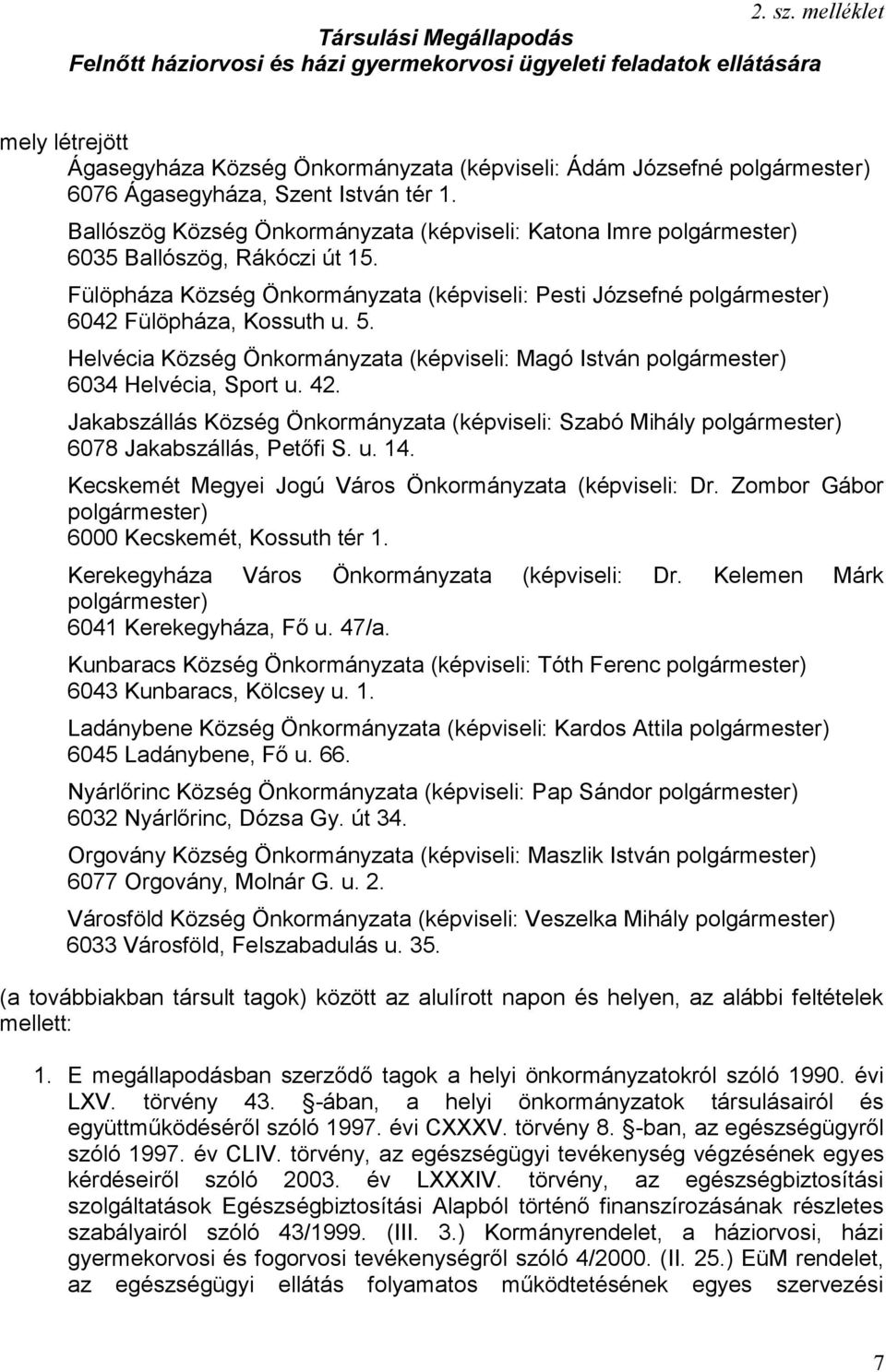 tér 1. Ballószög Község (képviseli: Katona Imre ) 6035 Ballószög, Rákóczi út 15. Fülöpháza Község (képviseli: Pesti Józsefné ) 6042 Fülöpháza, Kossuth u. 5.