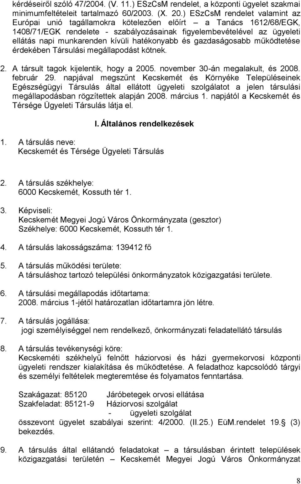 kívüli hatékonyabb és gazdaságosabb működtetése érdekében Társulási megállapodást kötnek. 2. A társult tagok kijelentik, hogy a 2005. november 30-án megalakult, és 2008. február 29.