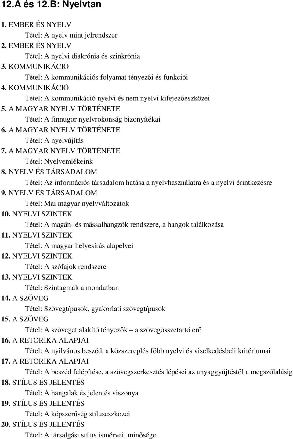 A MAGYAR NYELV TÖRTÉNETE Tétel: A finnugor nyelvrokonság bizonyítékai 6. A MAGYAR NYELV TÖRTÉNETE Tétel: A nyelvújítás 7. A MAGYAR NYELV TÖRTÉNETE Tétel: Nyelvemlékeink 8.