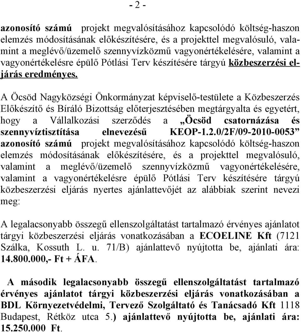 A Öcsöd Nagyközségi Önkormányzat képviselő-testülete a Közbeszerzés Előkészítő és Bíráló Bizottság előterjesztésében megtárgyalta és egyetért, hogy a Vállalkozási szerződés a Öcsöd csatornázása és