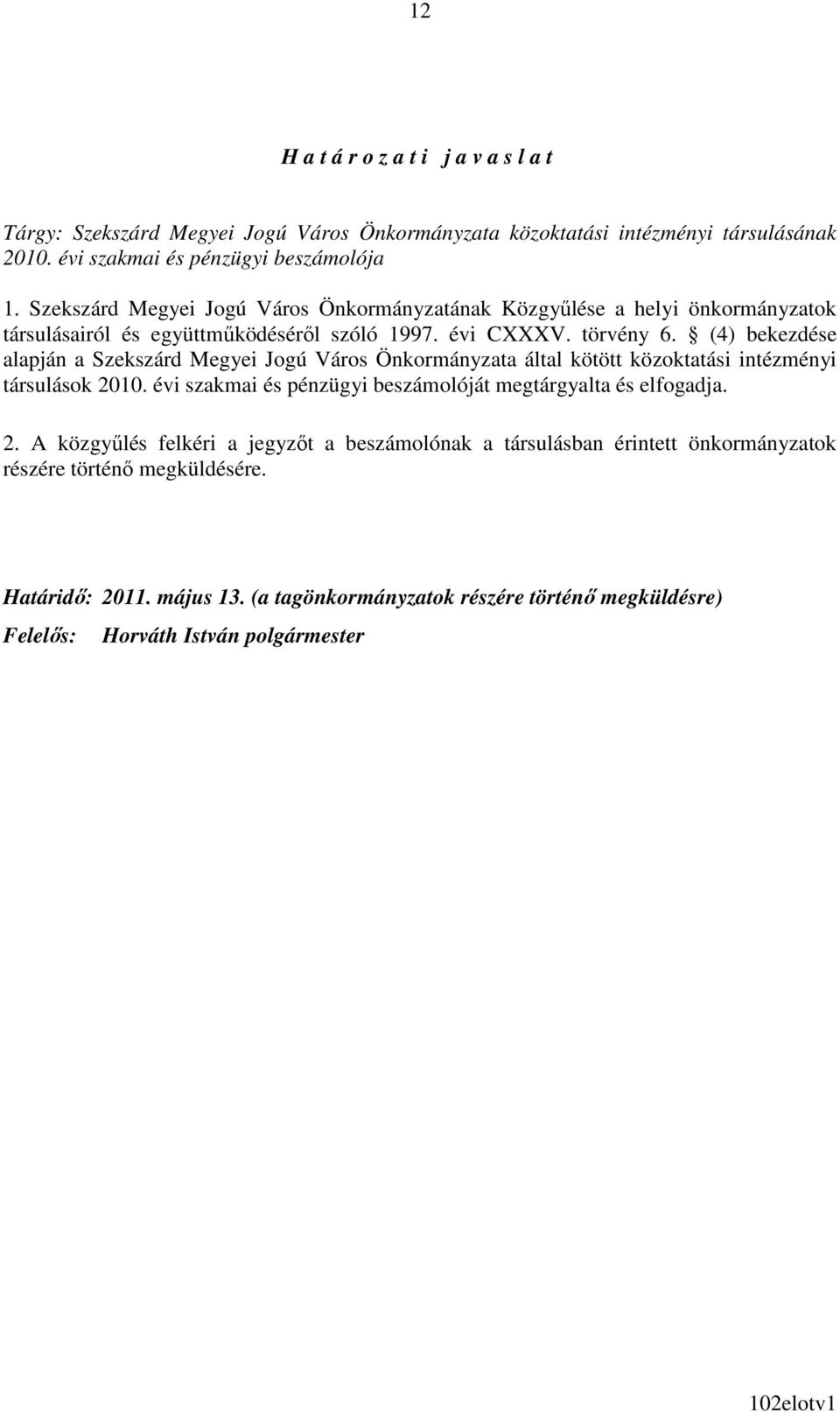 (4) bekezdése alapján a Szekszárd Megyei Jogú Város Önkormányzata által kötött közoktatási intézményi társulások 2010. évi szakmai és pénzügyi beszámolóját megtárgyalta és elfogadja.