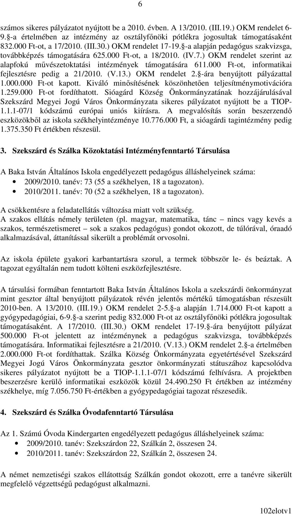 000 Ft-ot, informatikai fejlesztésre pedig a 21/2010. (V.13.) OKM rendelet 2. -ára benyújtott pályázattal 1.000.000 Ft-ot kapott. Kiváló minısítésének köszönhetıen teljesítménymotivációra 1.259.