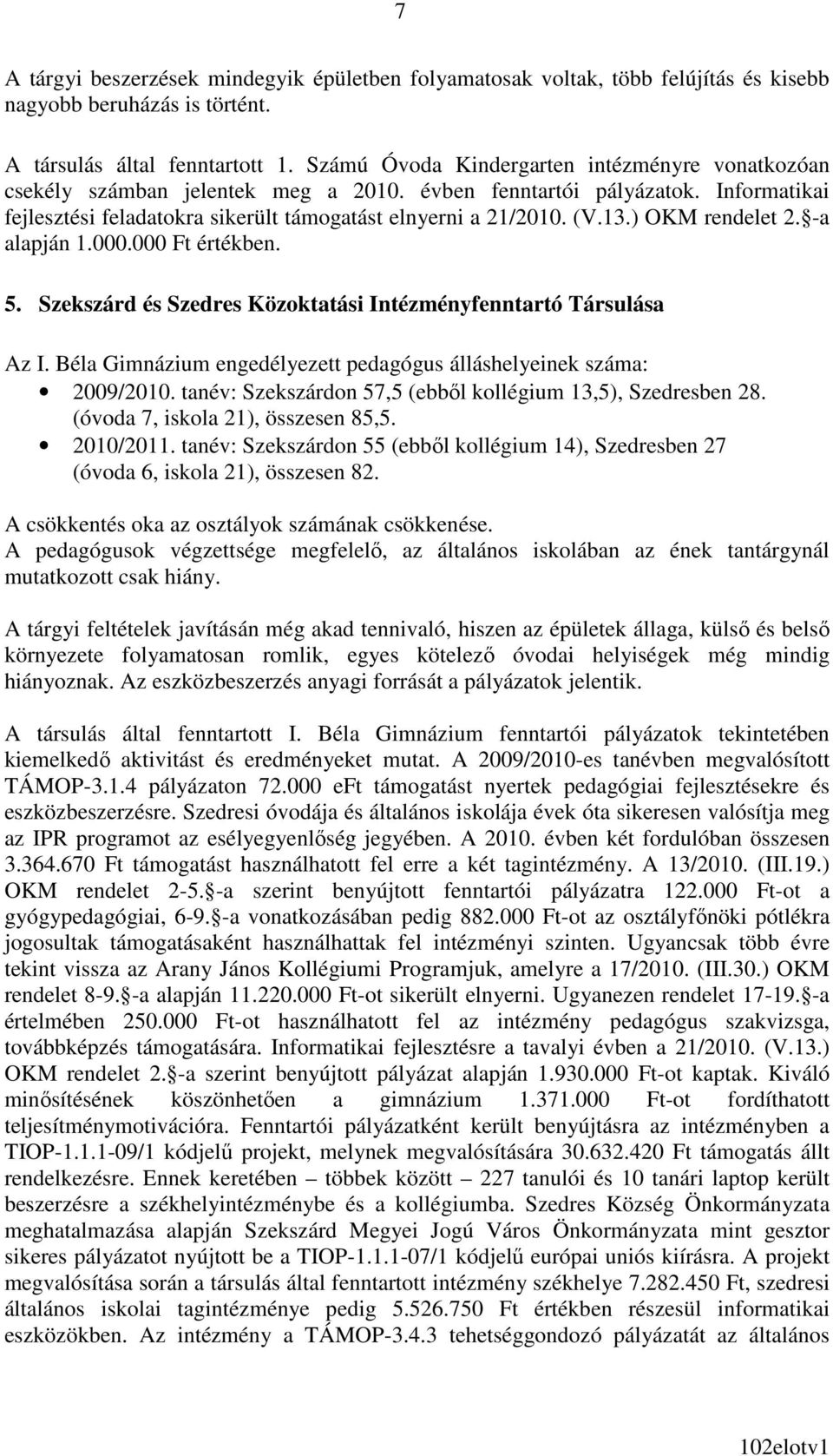 ) OKM rendelet 2. -a alapján 1.000.000 Ft értékben. 5. Szekszárd és Szedres Közoktatási Intézményfenntartó Társulása Az I. Béla Gimnázium engedélyezett pedagógus álláshelyeinek száma: 2009/2010.