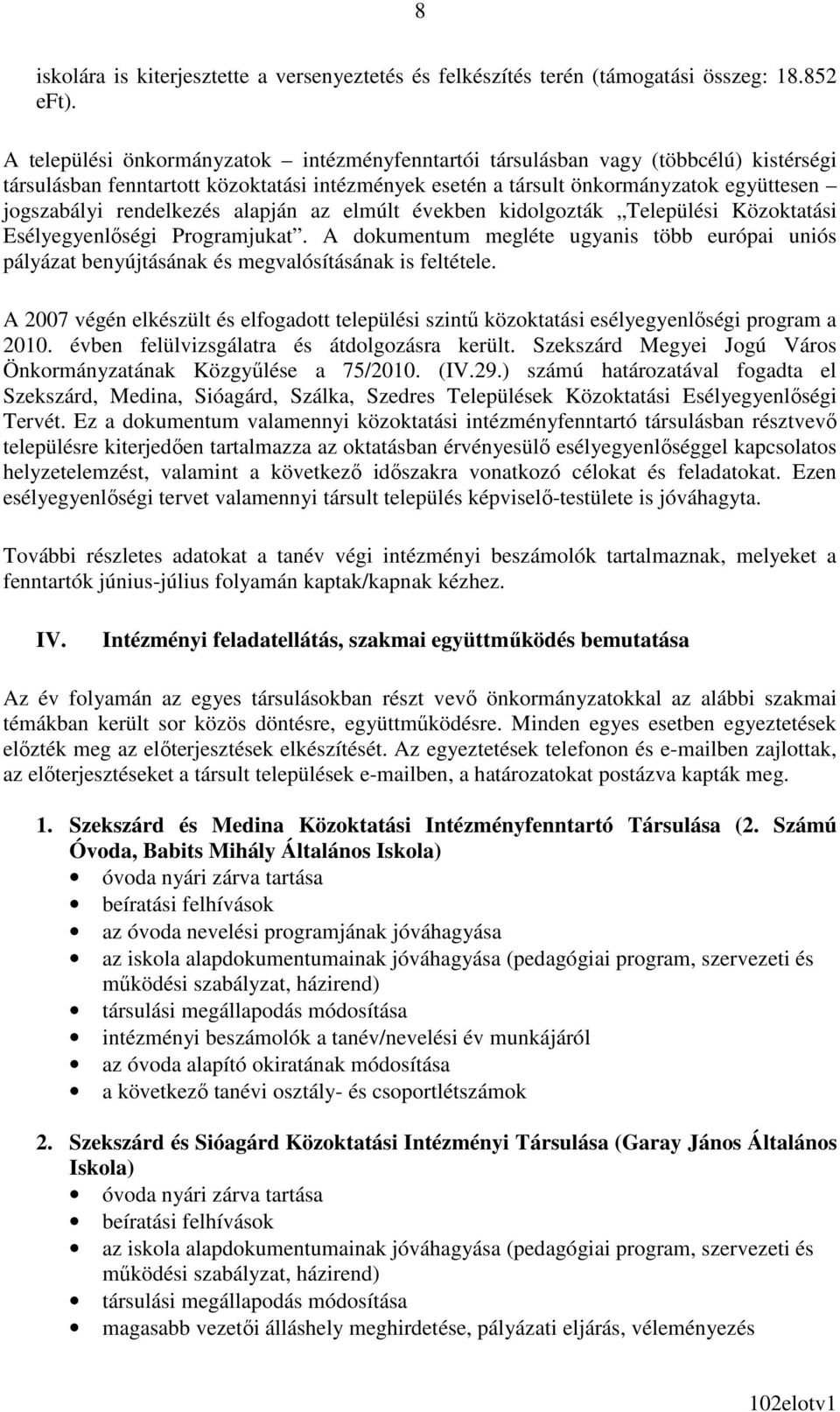 rendelkezés alapján az elmúlt években kidolgozták Települési Közoktatási Esélyegyenlıségi Programjukat.