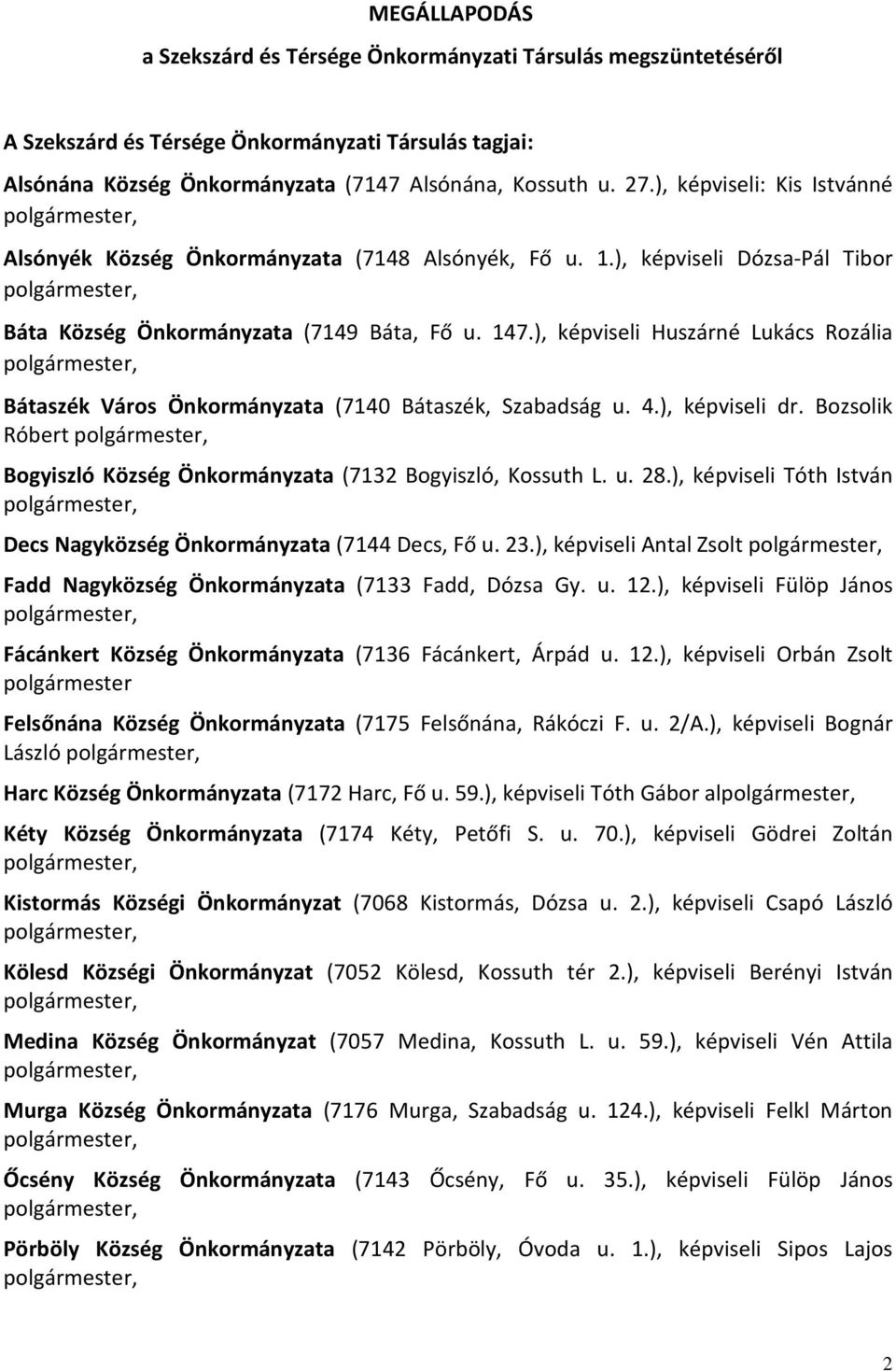 ), képviseli Huszárné Lukács Rozália Bátaszék Város Önkormányzata (7140 Bátaszék, Szabadság u. 4.), képviseli dr. Bozsolik Róbert Bogyiszló Község Önkormányzata (7132 Bogyiszló, Kossuth L. u. 28.