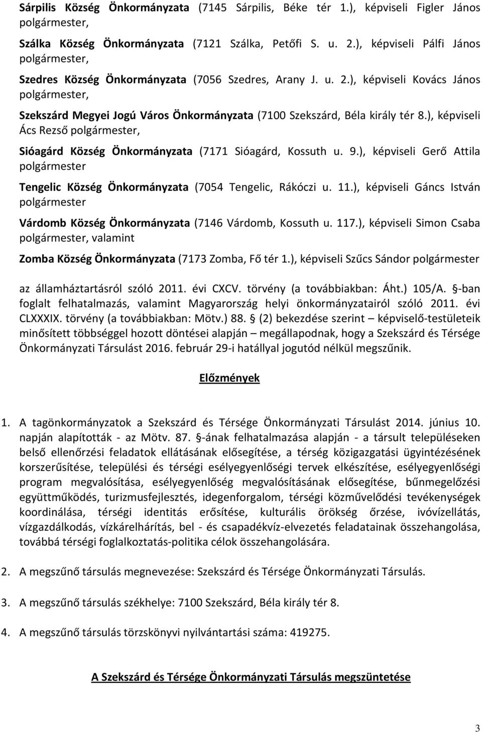 ), képviseli Ács Rezső Sióagárd Község Önkormányzata (7171 Sióagárd, Kossuth u. 9.), képviseli Gerő Attila polgármester Tengelic Község Önkormányzata (7054 Tengelic, Rákóczi u. 11.