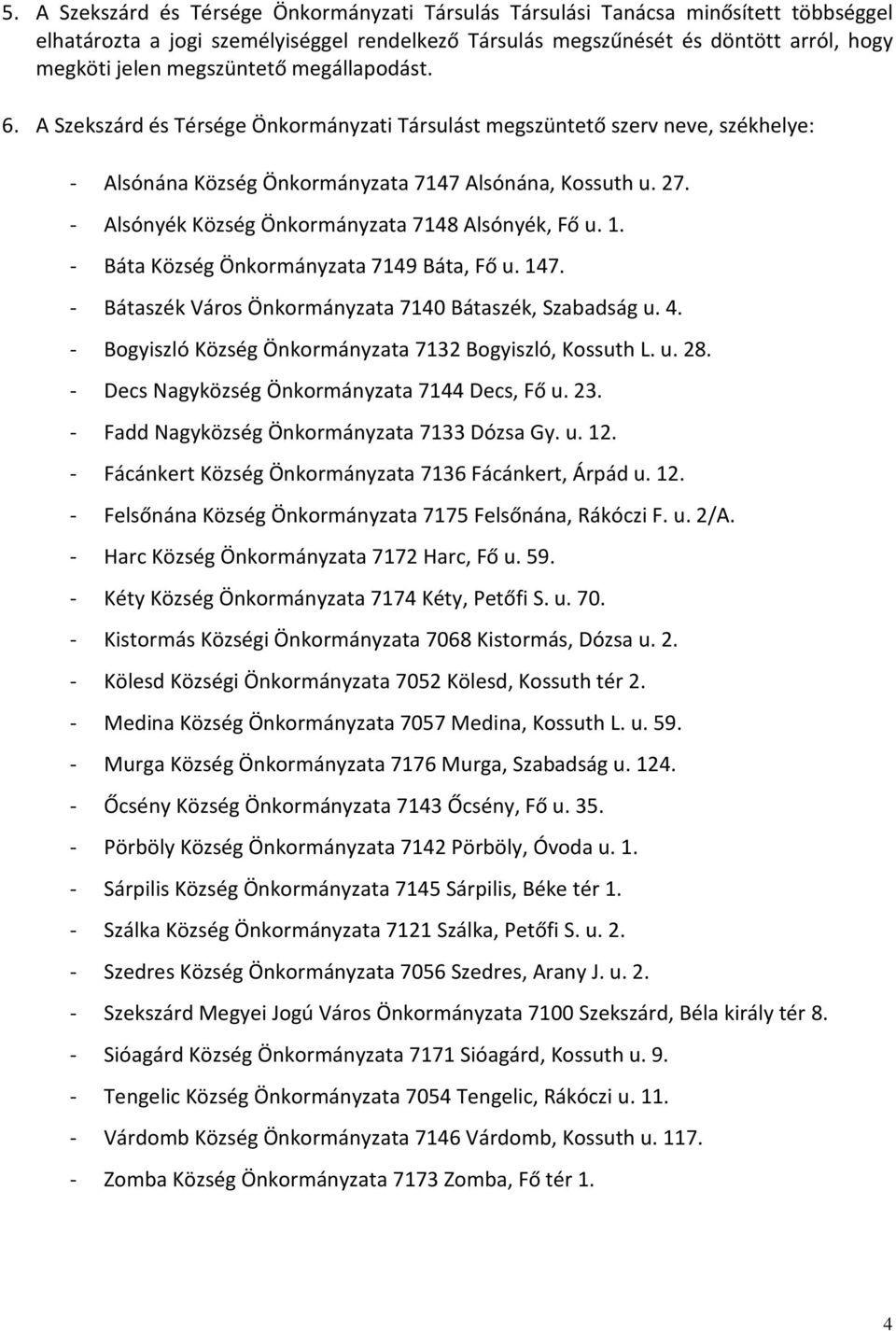 - Alsónyék Község Önkormányzata 7148 Alsónyék, Fő u. 1. - Báta Község Önkormányzata 7149 Báta, Fő u. 147. - Bátaszék Város Önkormányzata 7140 Bátaszék, Szabadság u. 4.