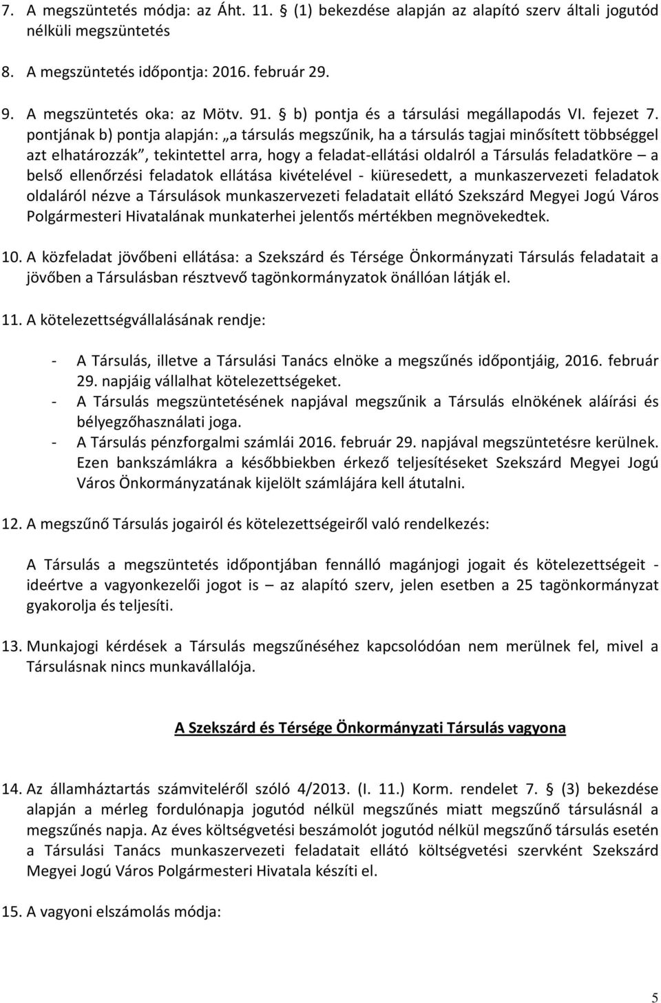 pontjának b) pontja alapján: a társulás megszűnik, ha a társulás tagjai minősített többséggel azt elhatározzák, tekintettel arra, hogy a feladat-ellátási oldalról a Társulás feladatköre a belső