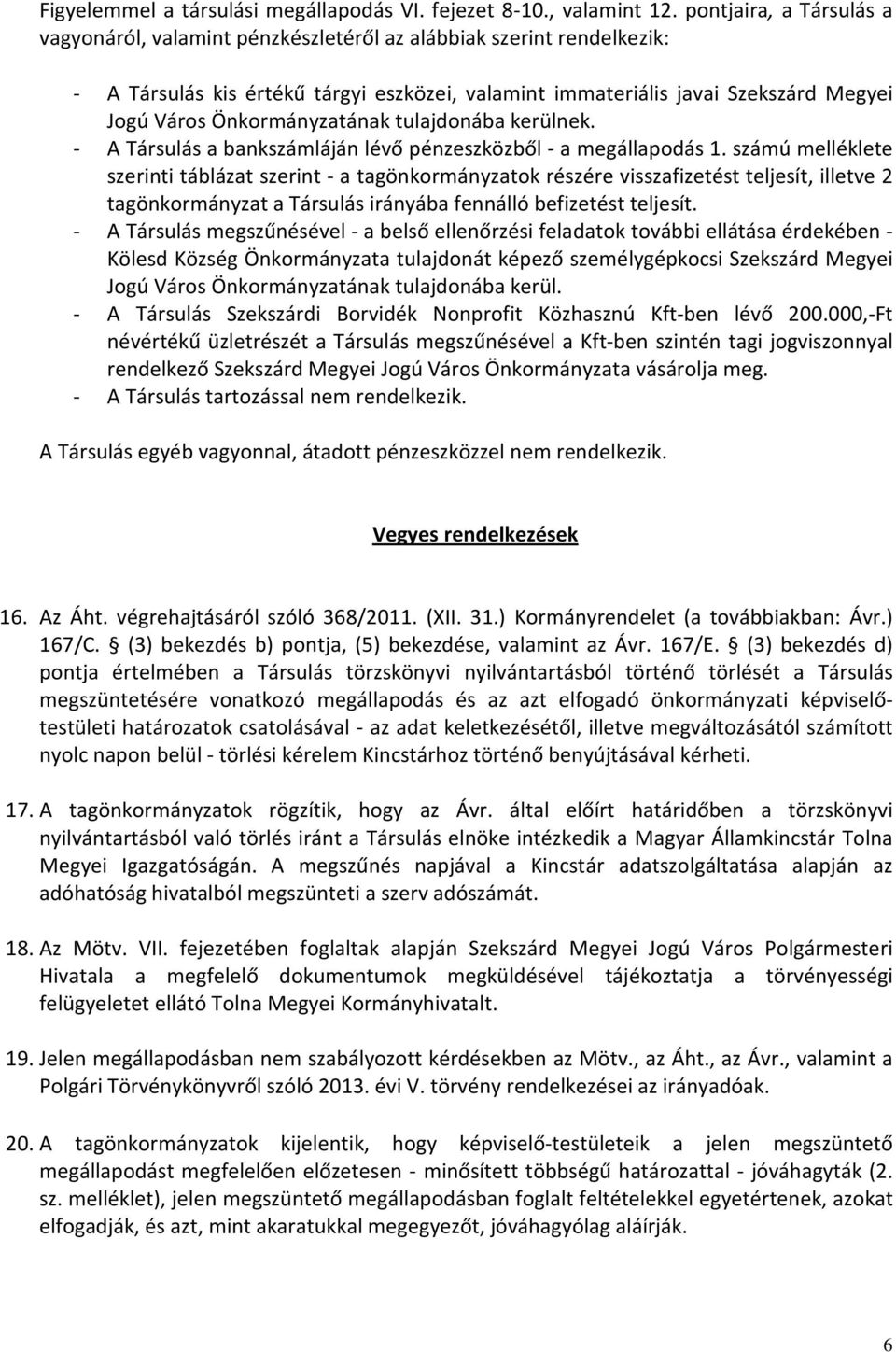 Önkormányzatának tulajdonába kerülnek. - A Társulás a bankszámláján lévő pénzeszközből - a megállapodás 1.