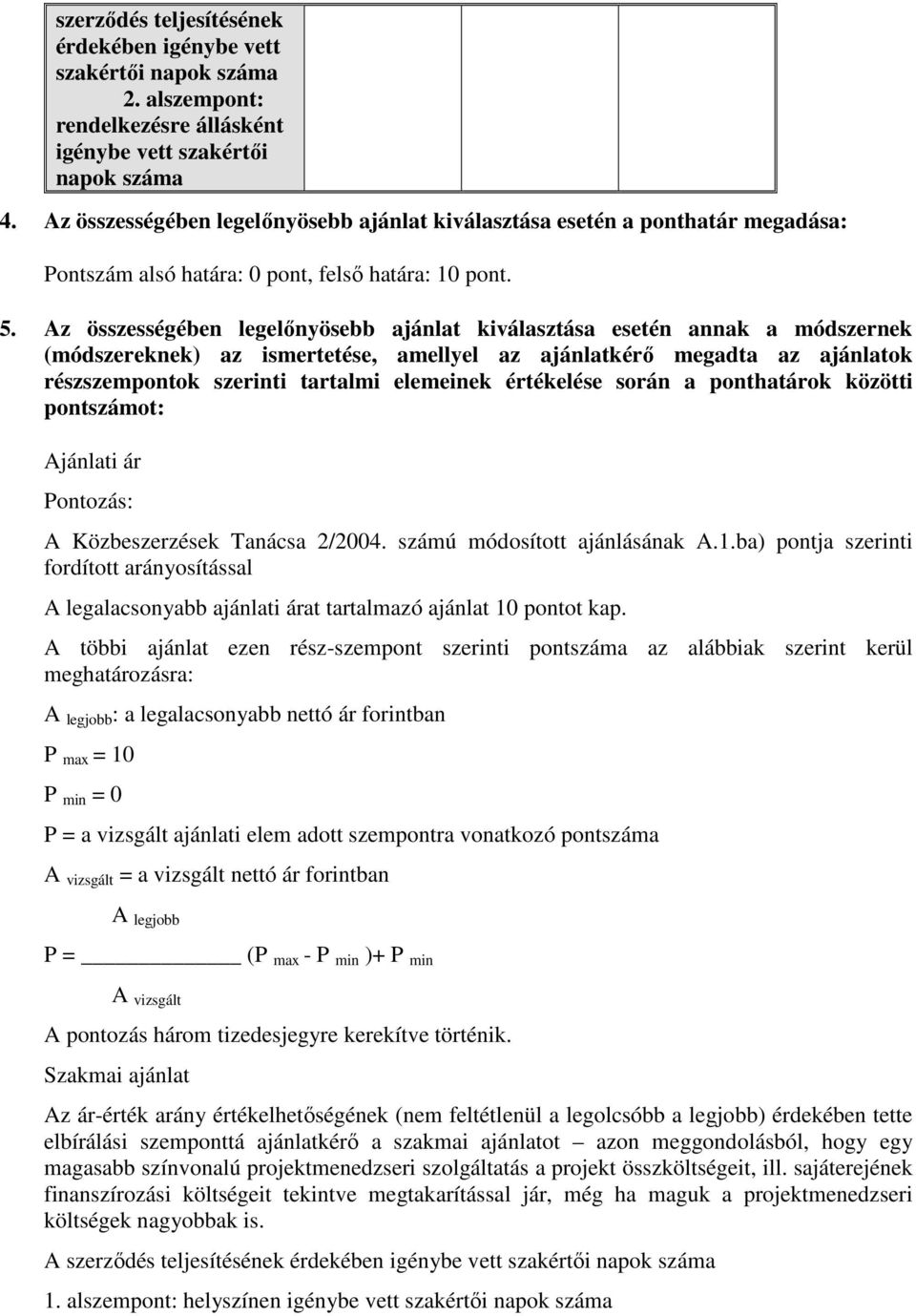 Az összességében legelőnyösebb ajánlat kiválasztása esetén annak a módszernek (módszereknek) az ismertetése, amellyel az ajánlatkérő megadta az ajánlatok részszempontok szerinti tartalmi elemeinek