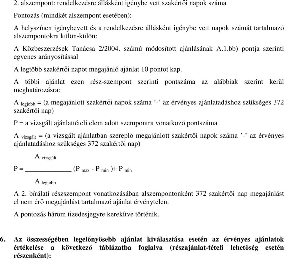 A többi ajánlat ezen rész-szempont szerinti pontszáma az alábbiak szerint kerül meghatározásra: A legjobb = (a megajánlott - az érvényes ajánlatadáshoz szükséges 372 szakértői nap) P = a vizsgált