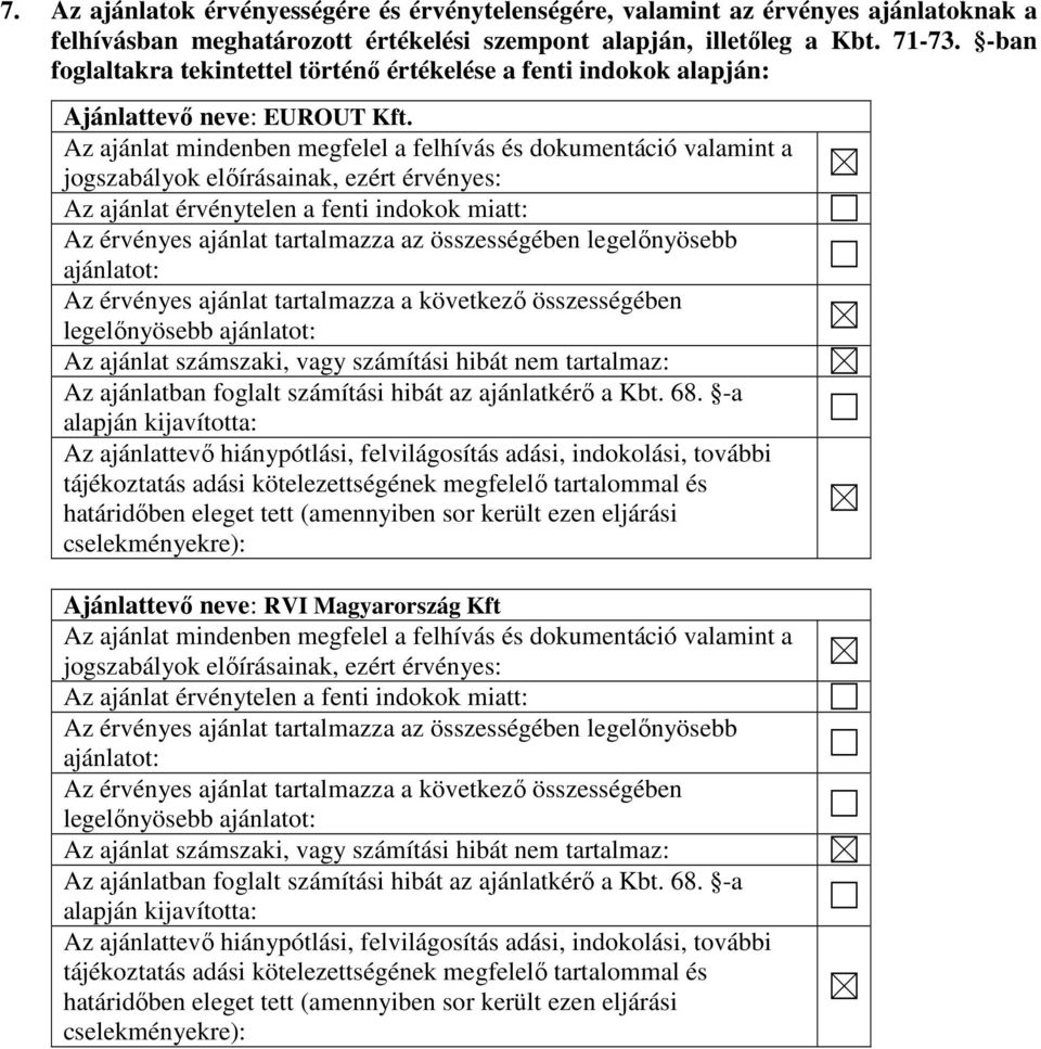 Az ajánlat mindenben megfelel a felhívás és dokumentáció valamint a jogszabályok előírásainak, ezért érvényes: Az ajánlat érvénytelen a fenti indokok miatt: Az érvényes ajánlat tartalmazza az