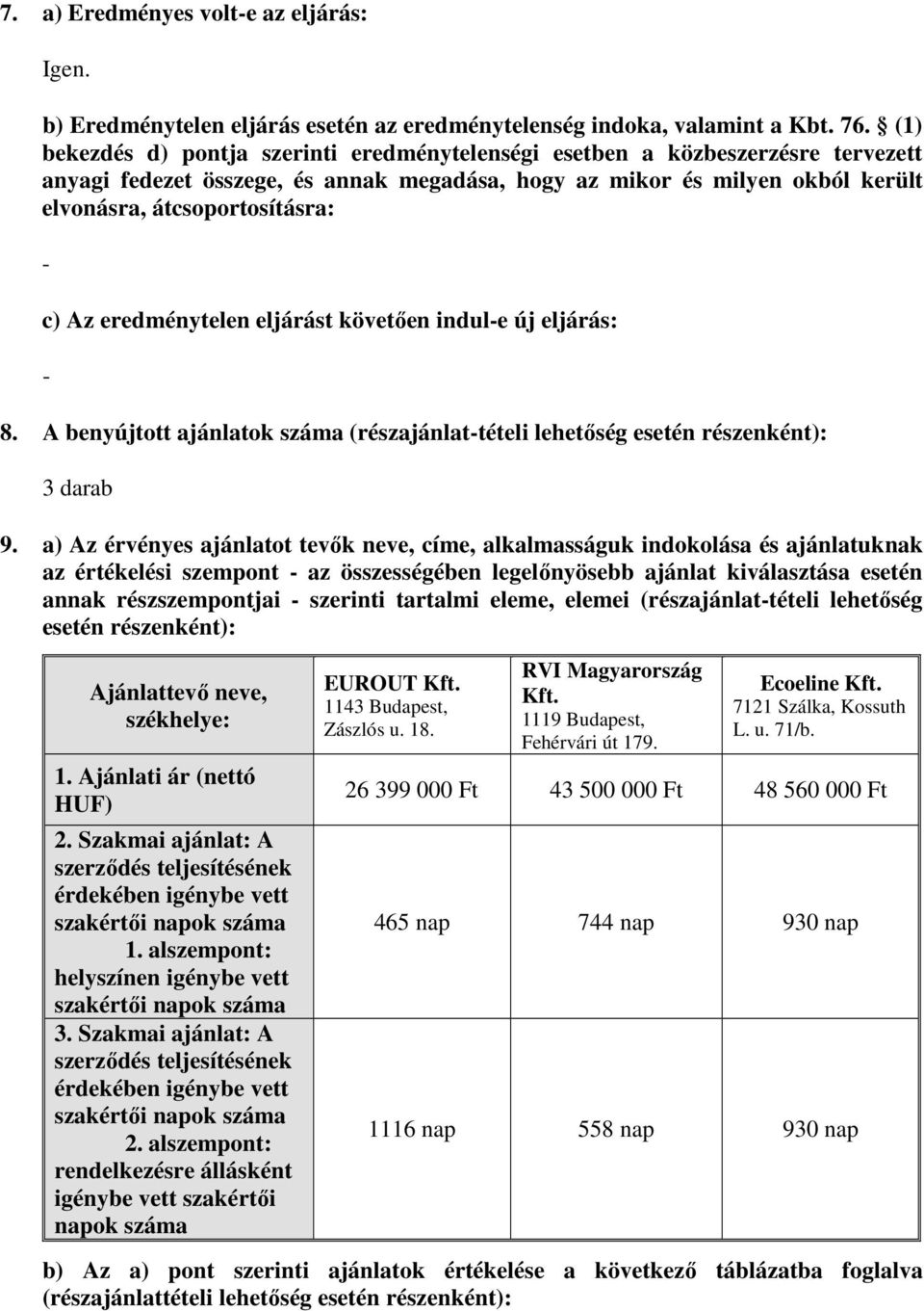 Az eredménytelen eljárást követően indul-e új eljárás: - 8. A benyújtott ajánlatok száma (részajánlat-tételi lehetőség esetén részenként): 3 darab 9.