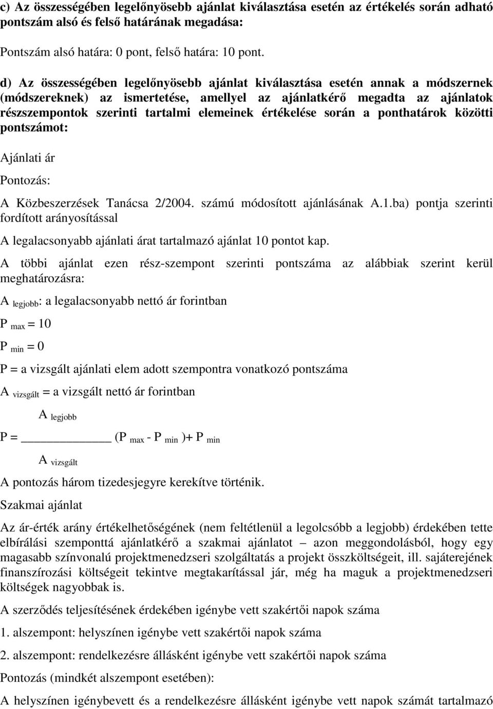 értékelése során a ponthatárok közötti pontszámot: Ajánlati ár Pontozás: A Közbeszerzések Tanácsa 2/2004. számú módosított ajánlásának A.1.