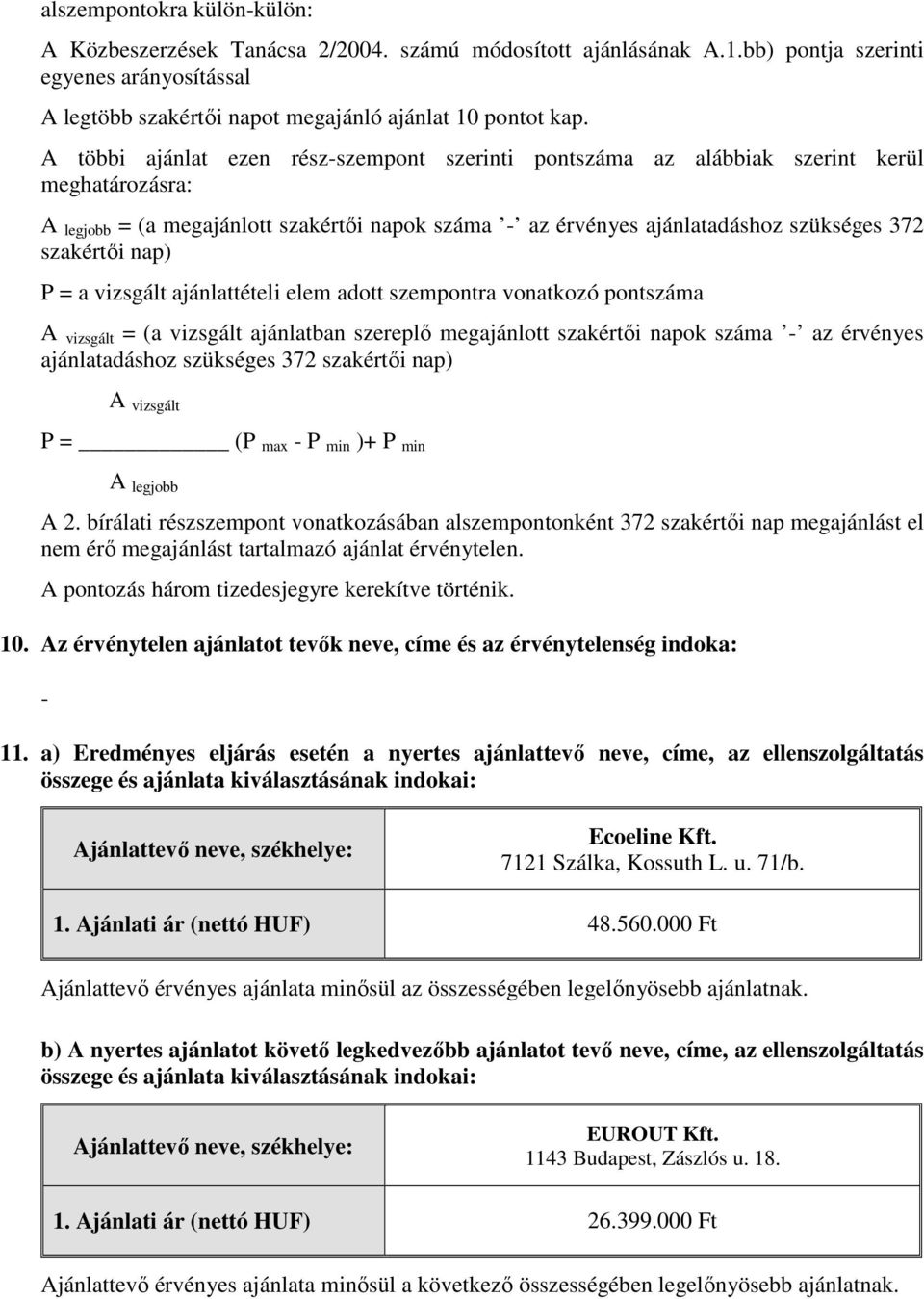 ajánlattételi elem adott szempontra vonatkozó pontszáma A vizsgált = (a vizsgált ajánlatban szereplő megajánlott - az érvényes ajánlatadáshoz szükséges 372 szakértői nap) A vizsgált P = (P max - P