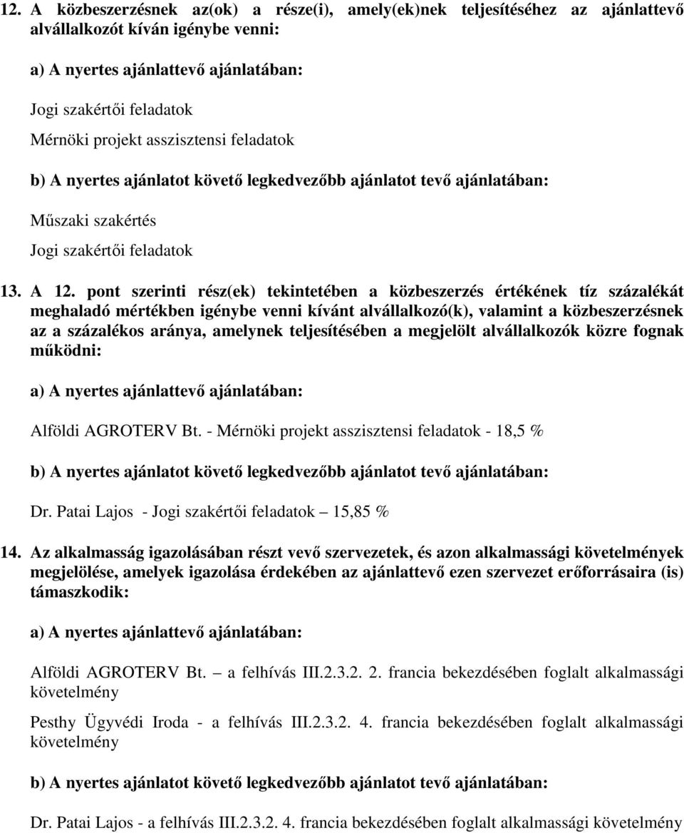 pont szerinti rész(ek) tekintetében a közbeszerzés értékének tíz százalékát meghaladó mértékben igénybe venni kívánt alvállalkozó(k), valamint a közbeszerzésnek az a százalékos aránya, amelynek