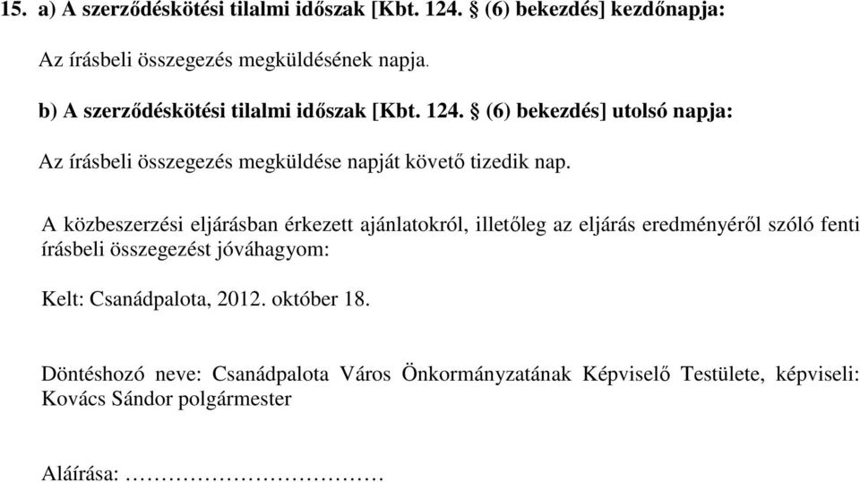 A közbeszerzési eljárásban érkezett ajánlatokról, illetőleg az eljárás eredményéről szóló fenti írásbeli összegezést jóváhagyom: Kelt:
