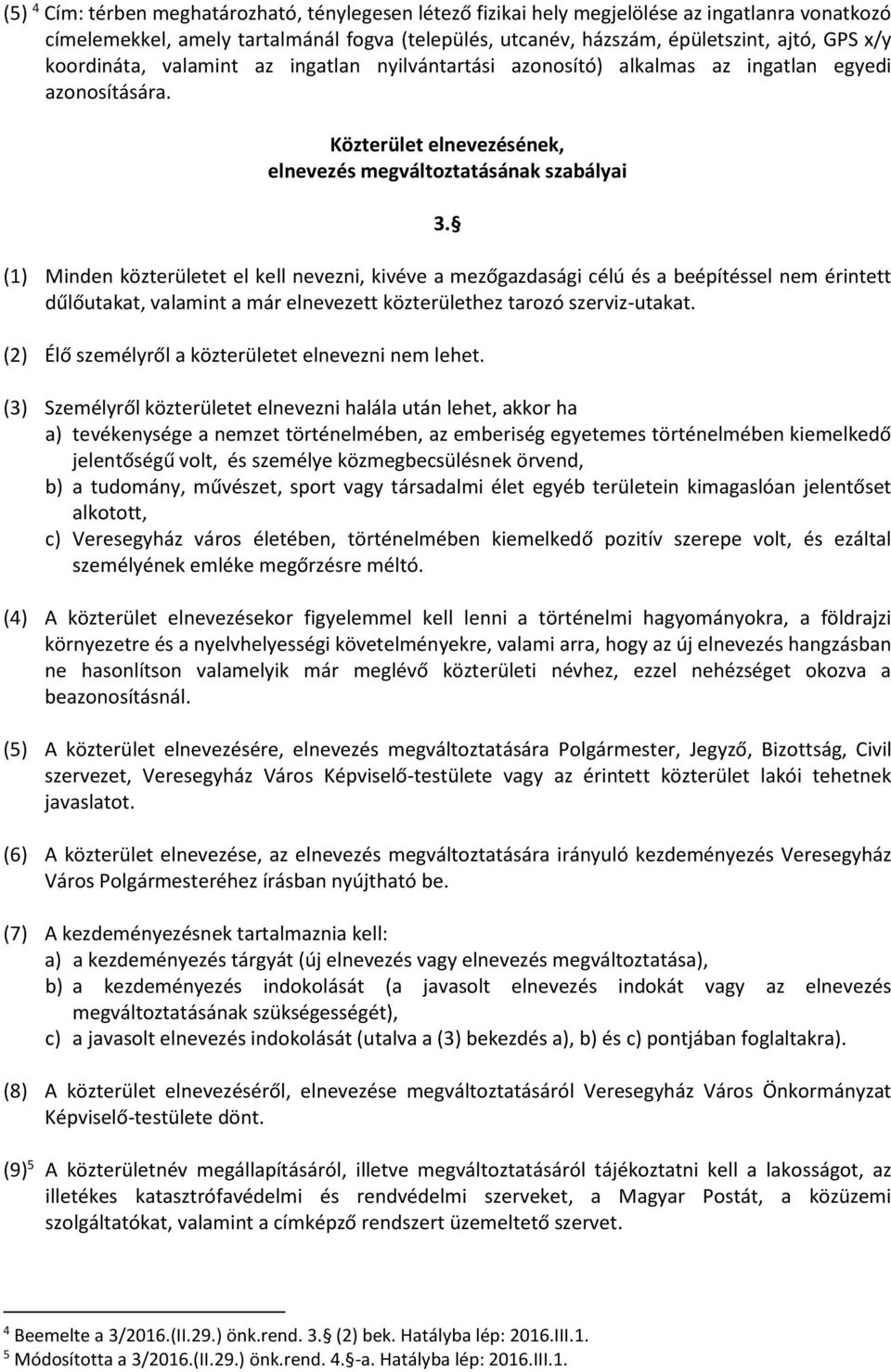 (1) Minden közterületet el kell nevezni, kivéve a mezőgazdasági célú és a beépítéssel nem érintett dűlőutakat, valamint a már elnevezett közterülethez tarozó szerviz-utakat.