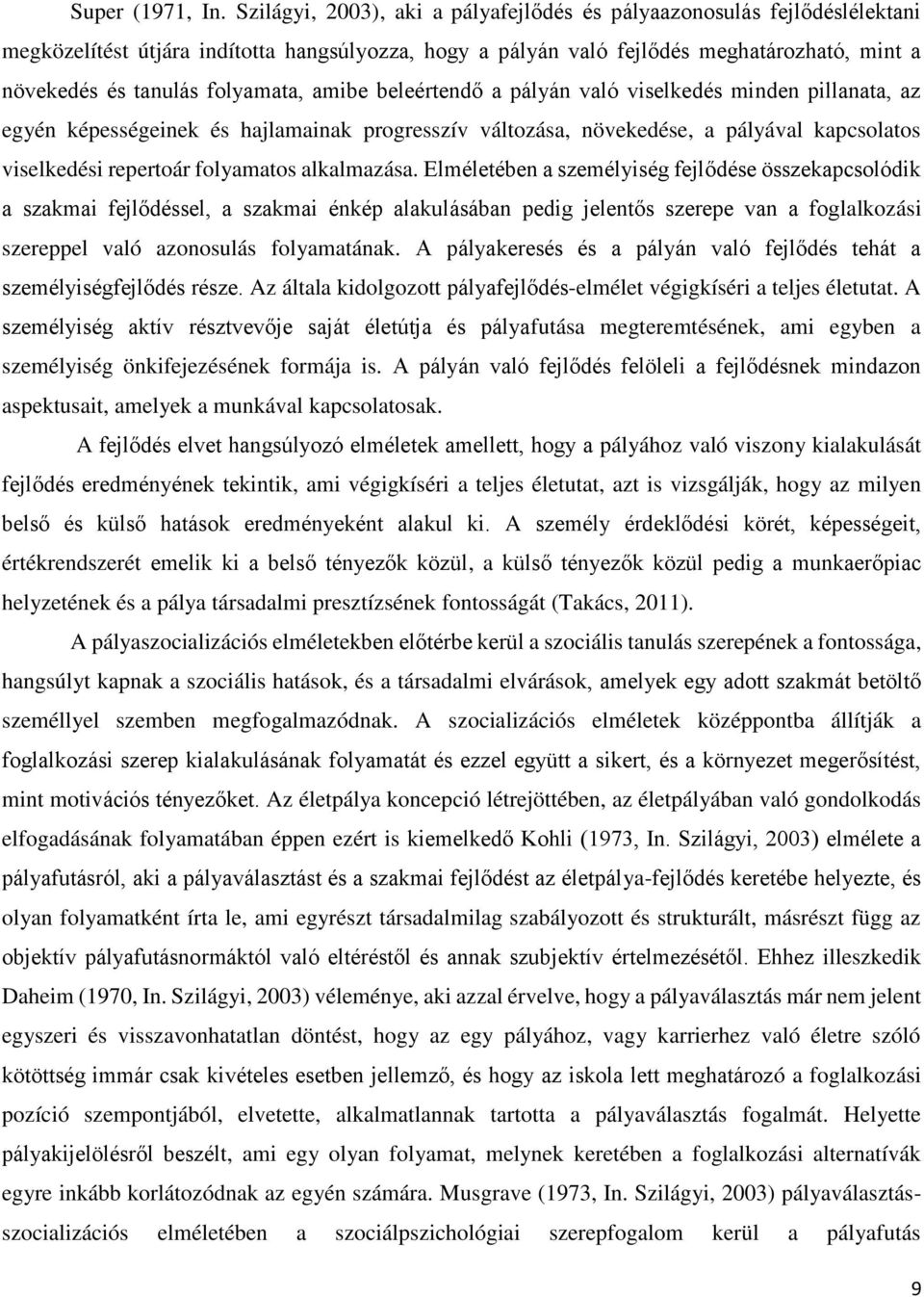 folyamata, amibe beleértendő a pályán való viselkedés minden pillanata, az egyén képességeinek és hajlamainak progresszív változása, növekedése, a pályával kapcsolatos viselkedési repertoár