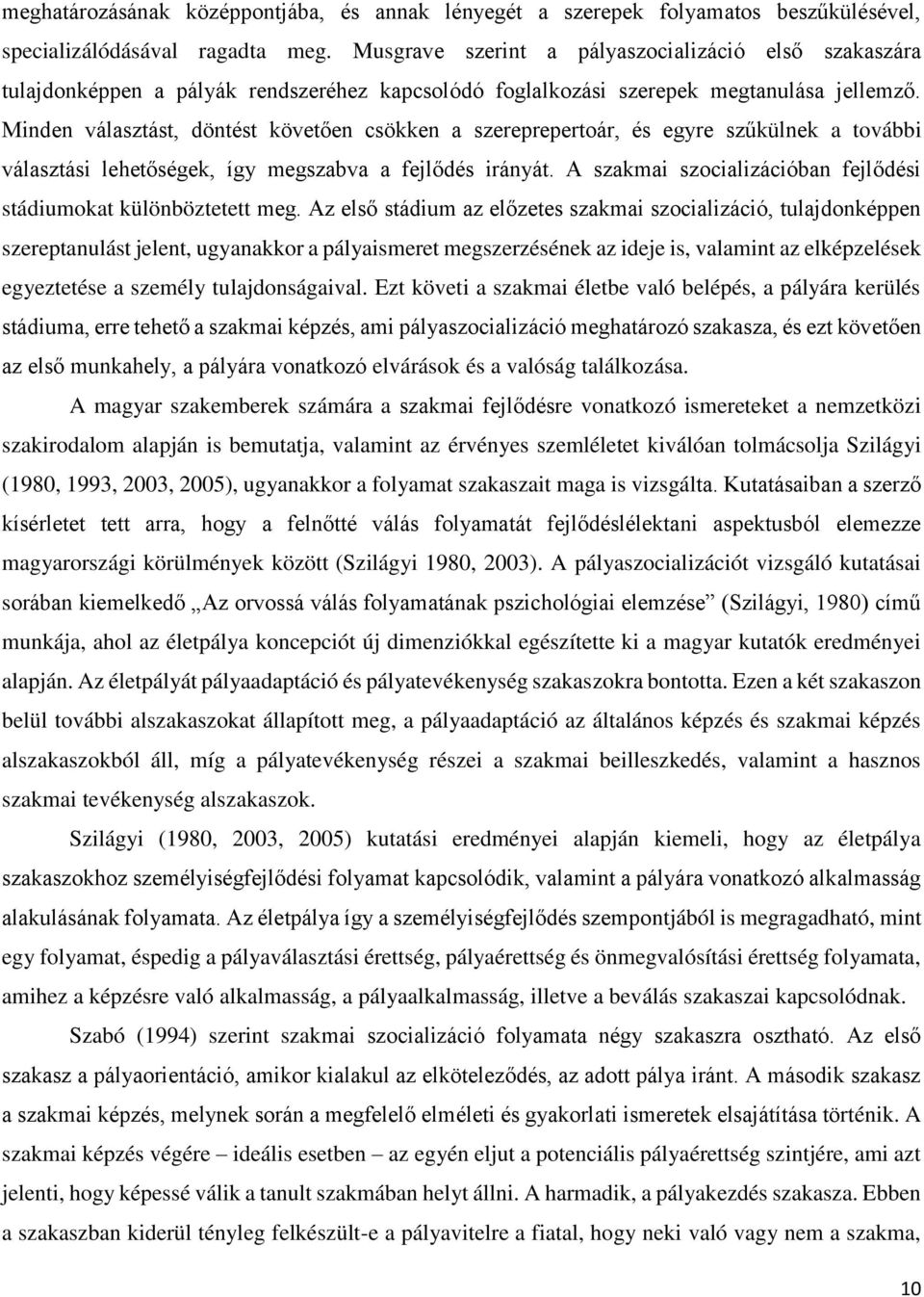 Minden választást, döntést követően csökken a szereprepertoár, és egyre szűkülnek a további választási lehetőségek, így megszabva a fejlődés irányát.