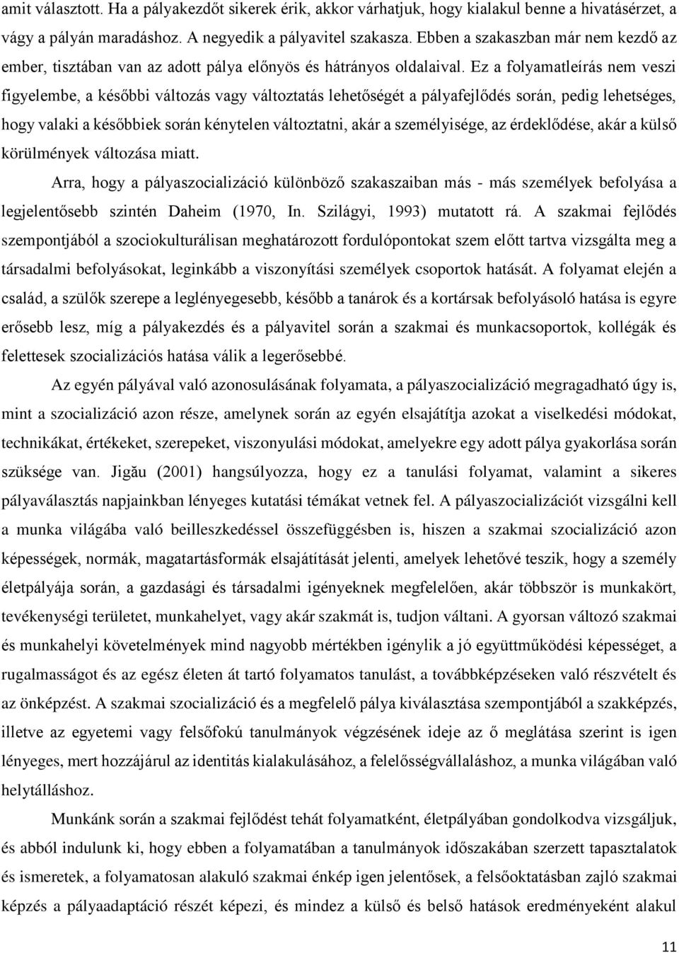 Ez a folyamatleírás nem veszi figyelembe, a későbbi változás vagy változtatás lehetőségét a pályafejlődés során, pedig lehetséges, hogy valaki a későbbiek során kénytelen változtatni, akár a