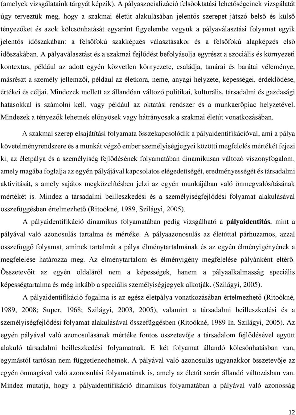 figyelembe vegyük a pályaválasztási folyamat egyik jelentős időszakában: a felsőfokú szakképzés választásakor és a felsőfokú alapképzés első időszakában.