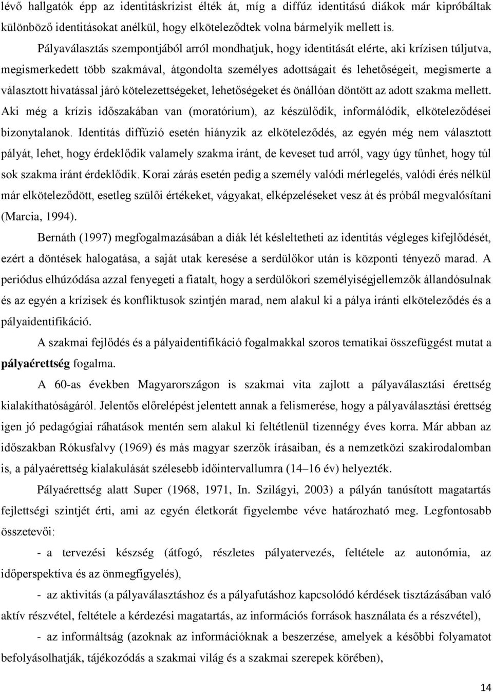 hivatással járó kötelezettségeket, lehetőségeket és önállóan döntött az adott szakma mellett. Aki még a krízis időszakában van (moratórium), az készülődik, informálódik, elköteleződései bizonytalanok.