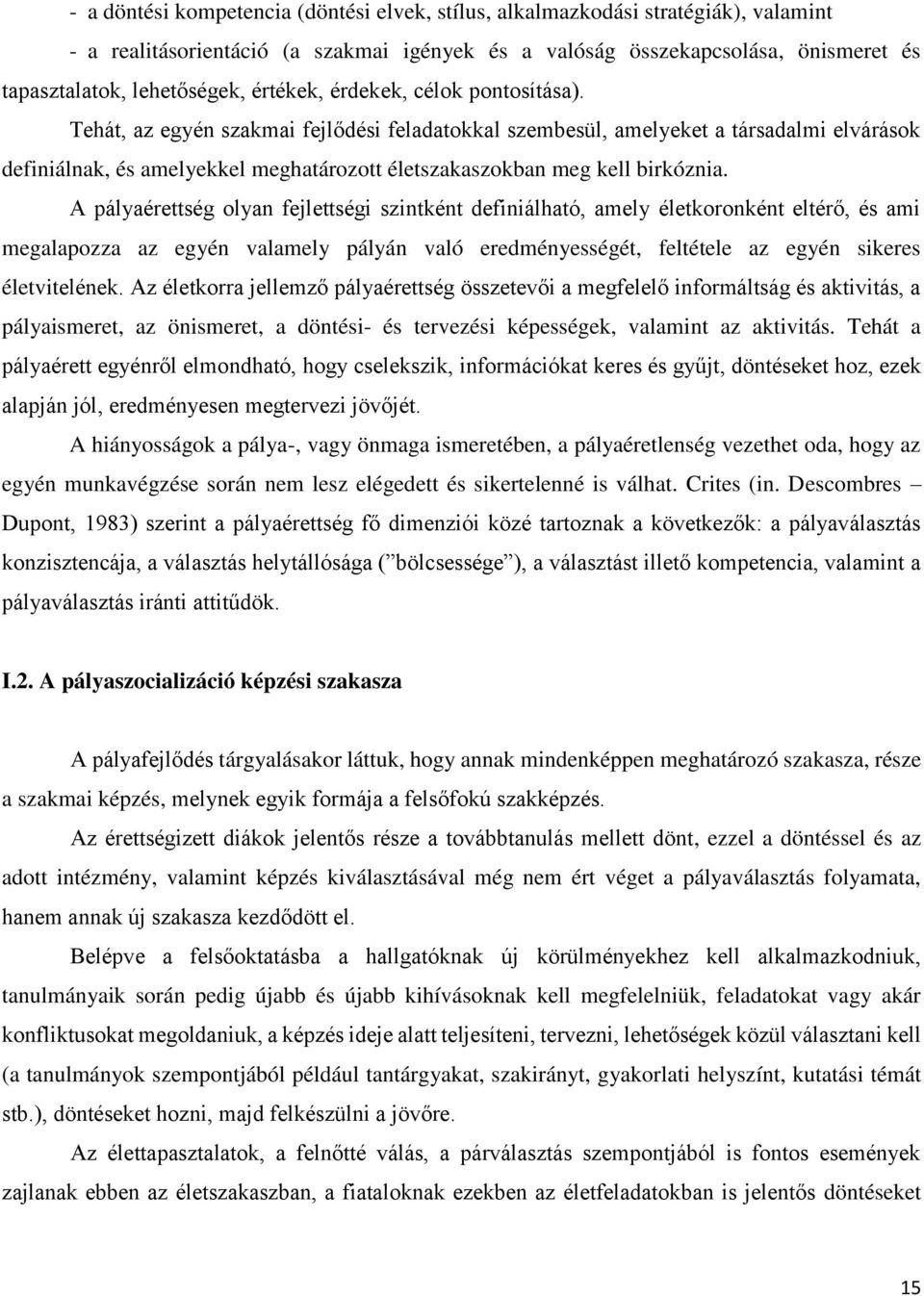 Tehát, az egyén szakmai fejlődési feladatokkal szembesül, amelyeket a társadalmi elvárások definiálnak, és amelyekkel meghatározott életszakaszokban meg kell birkóznia.