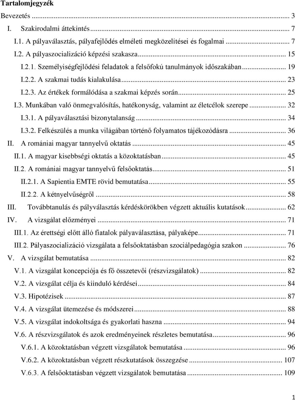 .. 34 I.3.2. Felkészülés a munka világában történő folyamatos tájékozódásra... 36 II. A romániai magyar tannyelvű oktatás... 45 II.1. A magyar kisebbségi oktatás a közoktatásban... 45 II.2. A romániai magyar tannyelvű felsőoktatás.