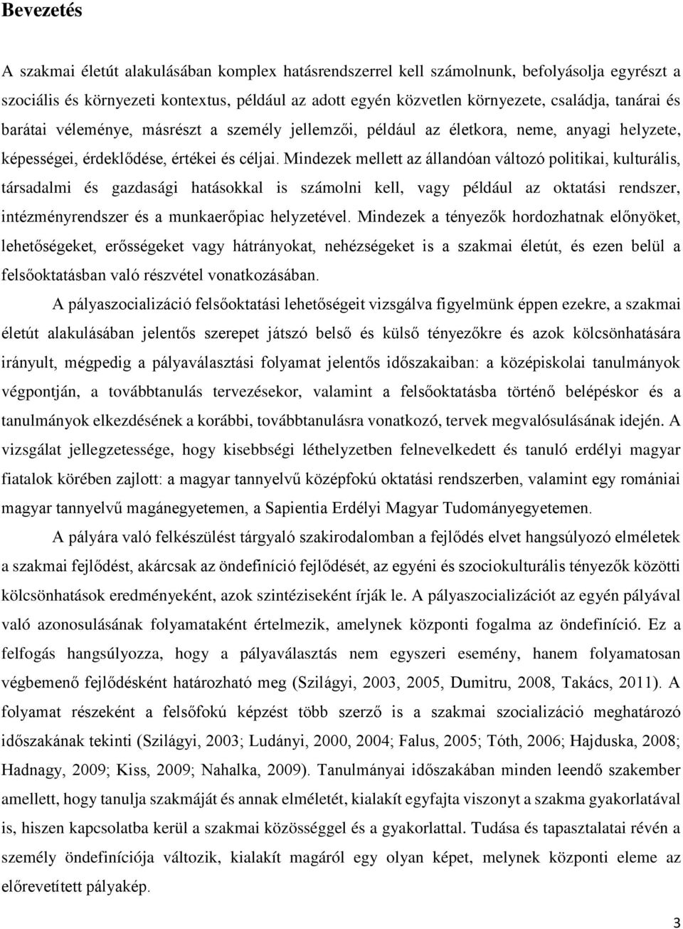Mindezek mellett az állandóan változó politikai, kulturális, társadalmi és gazdasági hatásokkal is számolni kell, vagy például az oktatási rendszer, intézményrendszer és a munkaerőpiac helyzetével.