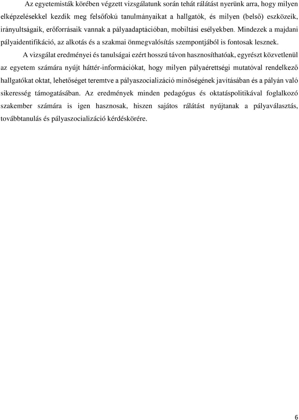 A vizsgálat eredményei és tanulságai ezért hosszú távon hasznosíthatóak, egyrészt közvetlenül az egyetem számára nyújt háttér-információkat, hogy milyen pályaérettségi mutatóval rendelkező