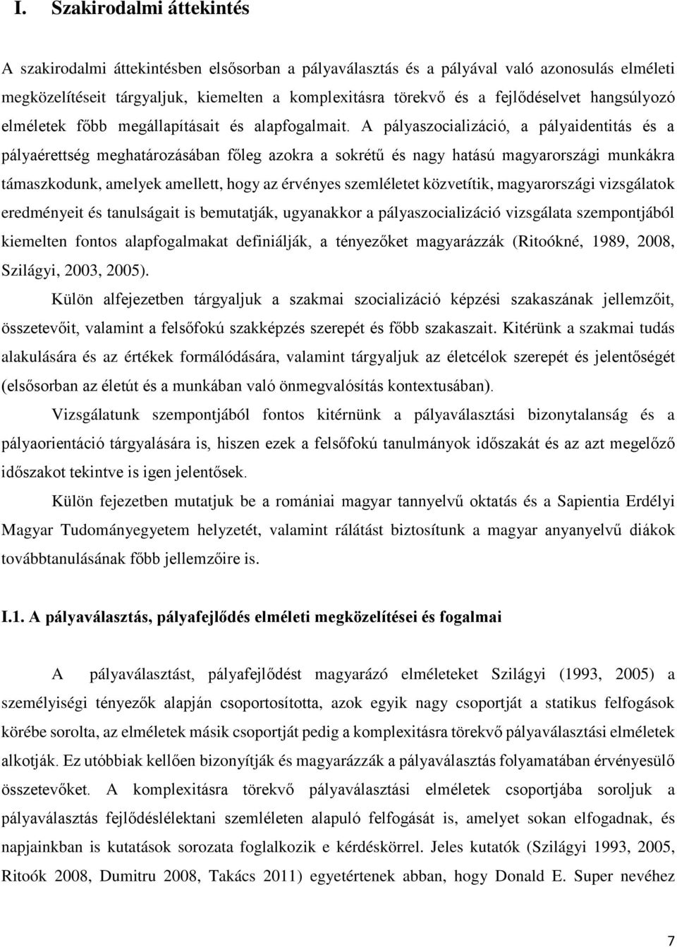 A pályaszocializáció, a pályaidentitás és a pályaérettség meghatározásában főleg azokra a sokrétű és nagy hatású magyarországi munkákra támaszkodunk, amelyek amellett, hogy az érvényes szemléletet