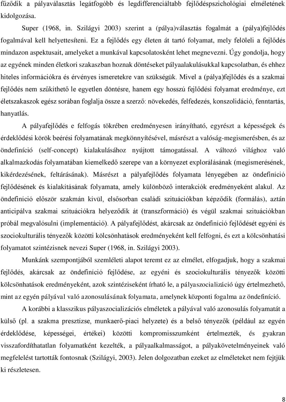 Ez a fejlődés egy életen át tartó folyamat, mely felöleli a fejlődés mindazon aspektusait, amelyeket a munkával kapcsolatosként lehet megnevezni.