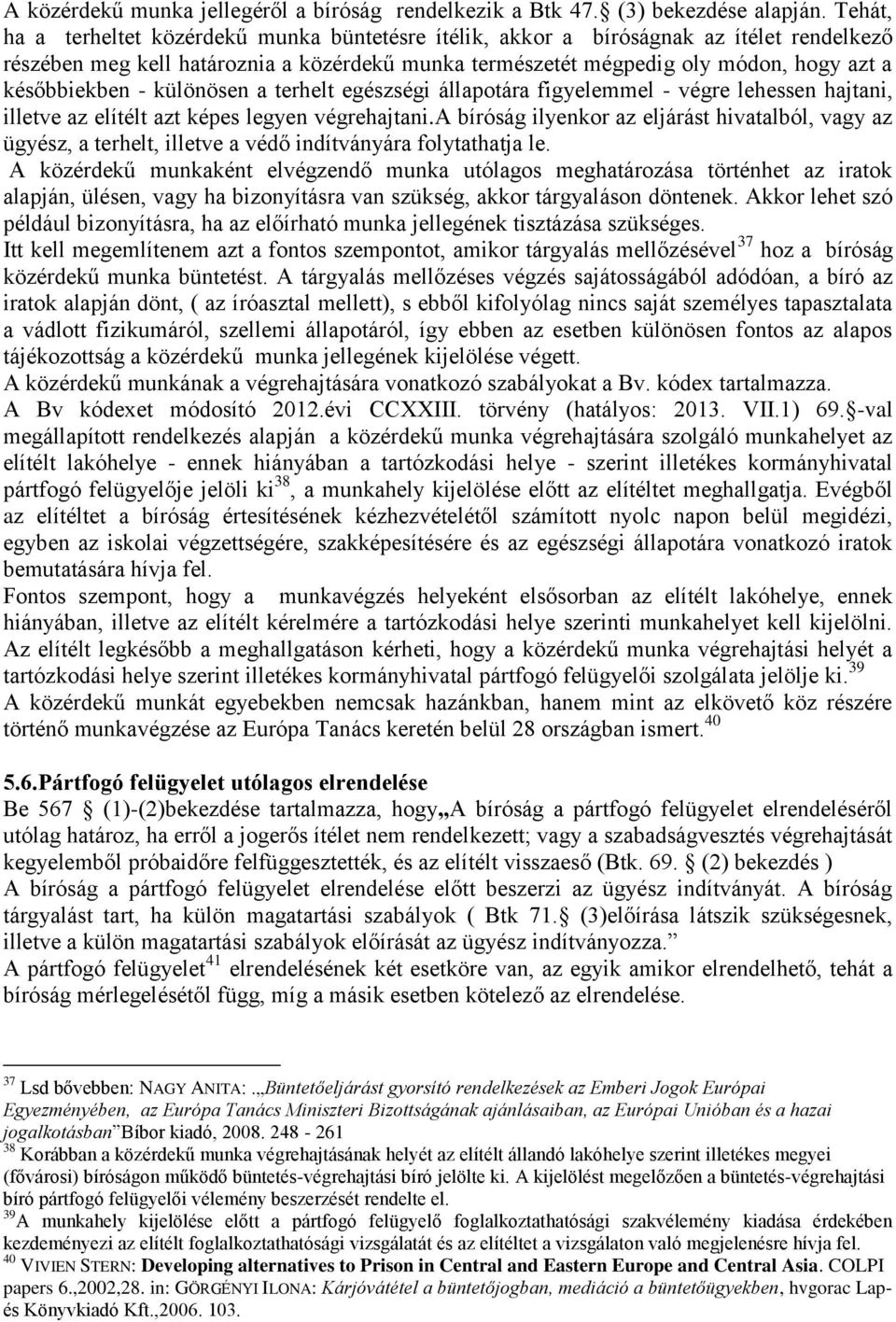 - különösen a terhelt egészségi állapotára figyelemmel - végre lehessen hajtani, illetve az elítélt azt képes legyen végrehajtani.