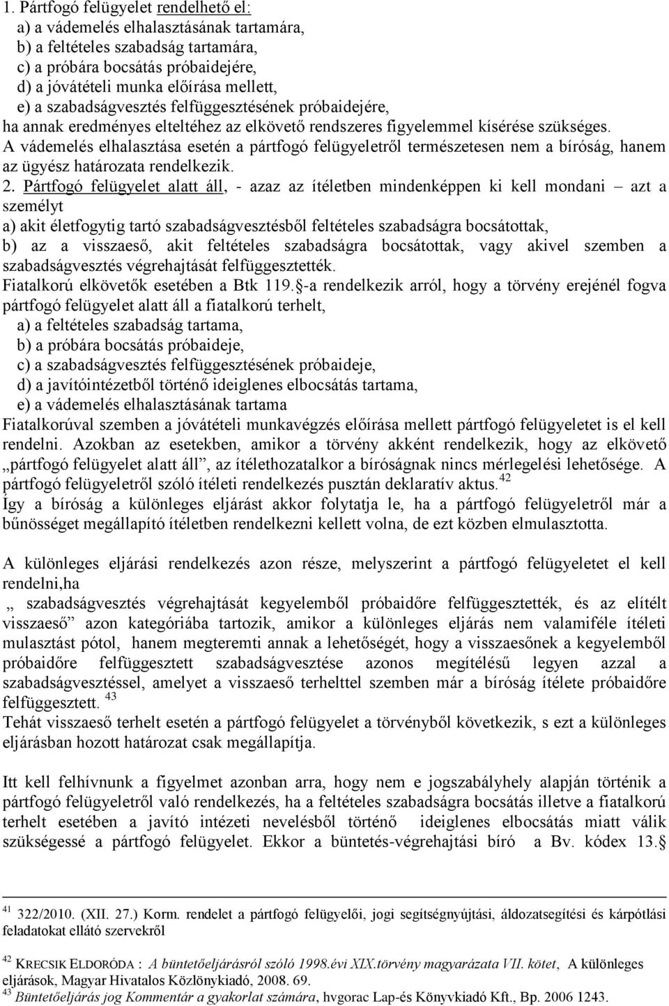 A vádemelés elhalasztása esetén a pártfogó felügyeletről természetesen nem a bíróság, hanem az ügyész határozata rendelkezik. 2.