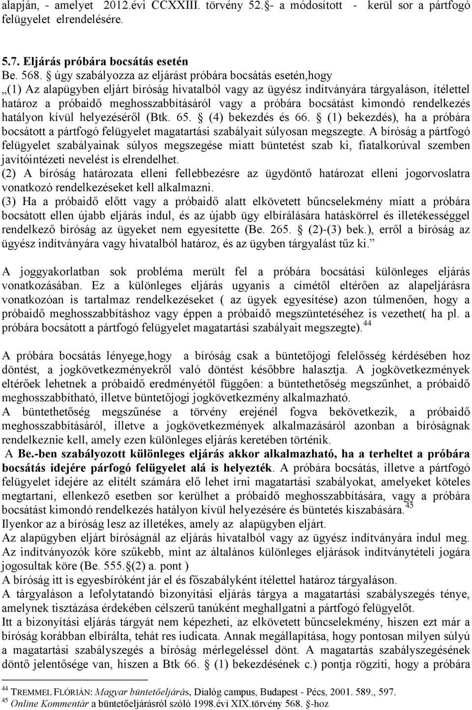 próbára bocsátást kimondó rendelkezés hatályon kívül helyezéséről (Btk. 65. (4) bekezdés és 66. (1) bekezdés), ha a próbára bocsátott a pártfogó felügyelet magatartási szabályait súlyosan megszegte.