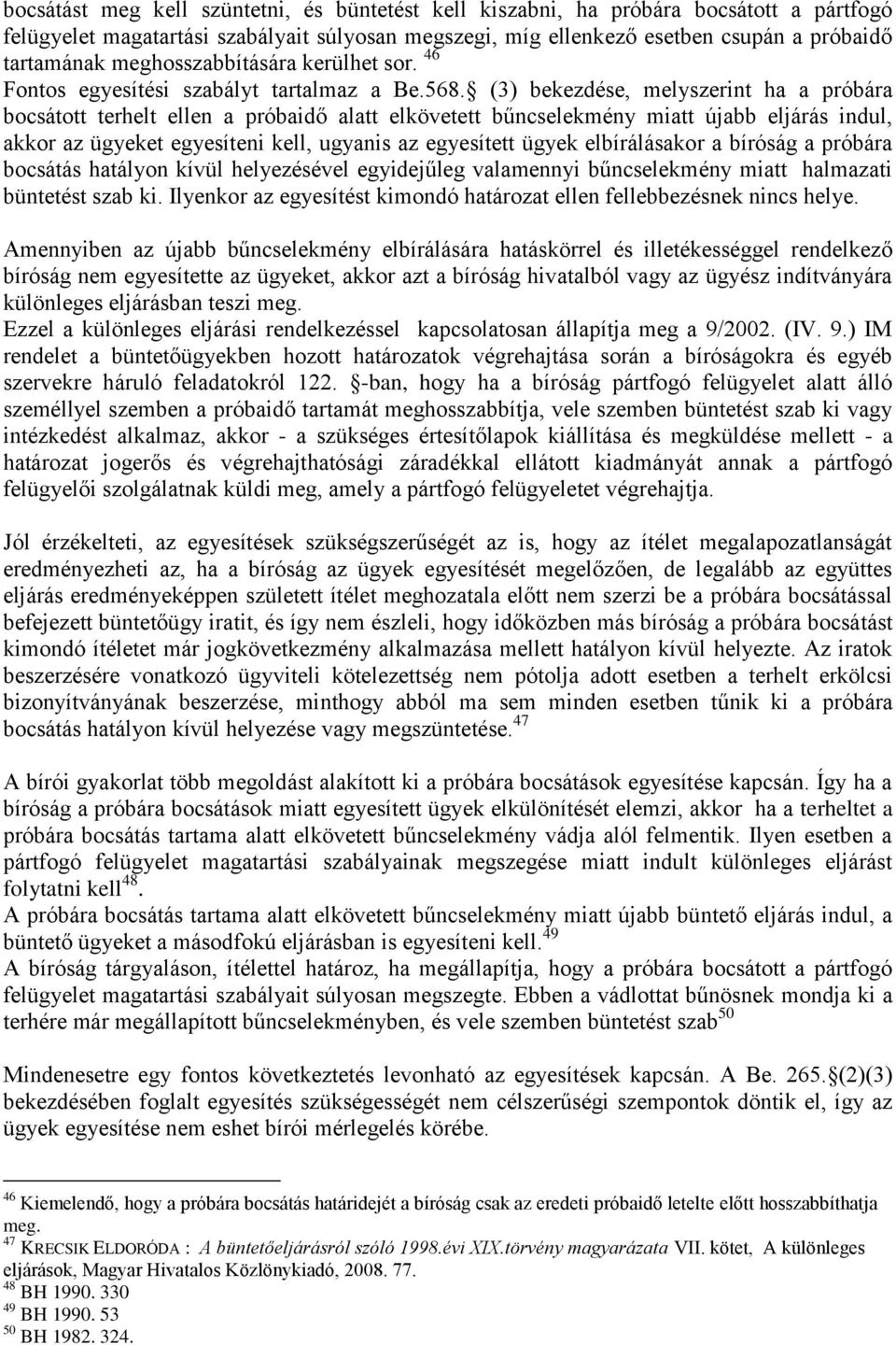(3) bekezdése, melyszerint ha a próbára bocsátott terhelt ellen a próbaidő alatt elkövetett bűncselekmény miatt újabb eljárás indul, akkor az ügyeket egyesíteni kell, ugyanis az egyesített ügyek