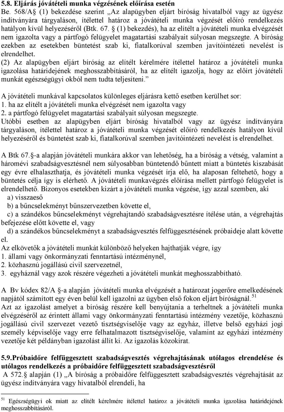 helyezéséről (Btk. 67. (1) bekezdés), ha az elítélt a jóvátételi munka elvégzését nem igazolta vagy a pártfogó felügyelet magatartási szabályait súlyosan megszegte.