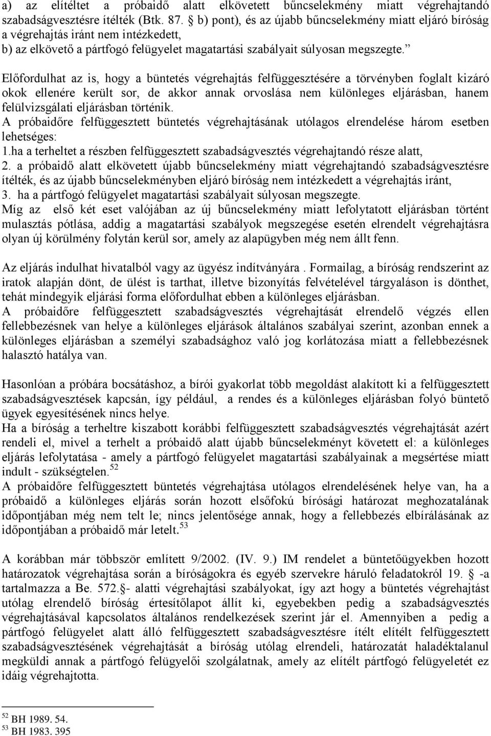 Előfordulhat az is, hogy a büntetés végrehajtás felfüggesztésére a törvényben foglalt kizáró okok ellenére került sor, de akkor annak orvoslása nem különleges eljárásban, hanem felülvizsgálati
