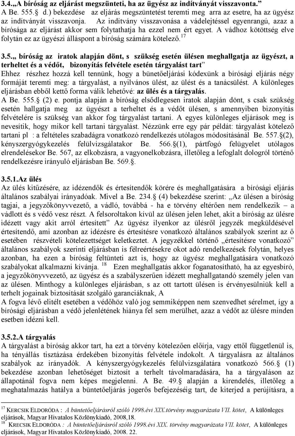 A vádhoz kötöttség elve folytán ez az ügyészi álláspont a bíróság számára kötelező. 17 3.5.